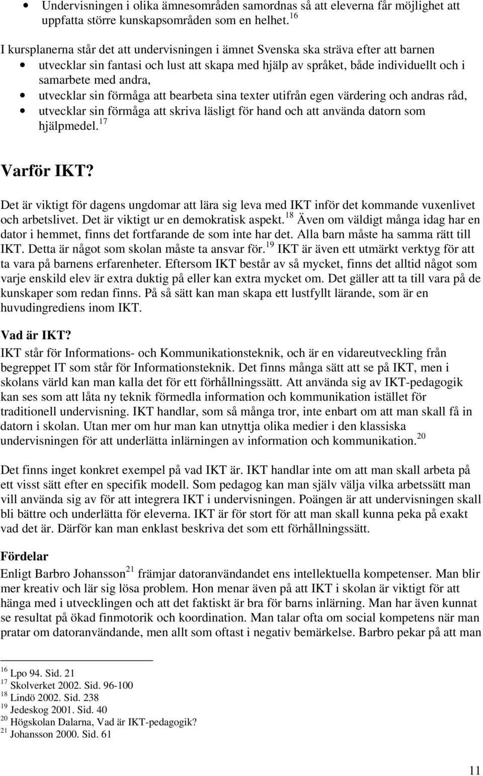 utvecklar sin förmåga att bearbeta sina texter utifrån egen värdering och andras råd, utvecklar sin förmåga att skriva läsligt för hand och att använda datorn som hjälpmedel. 17 Varför IKT?