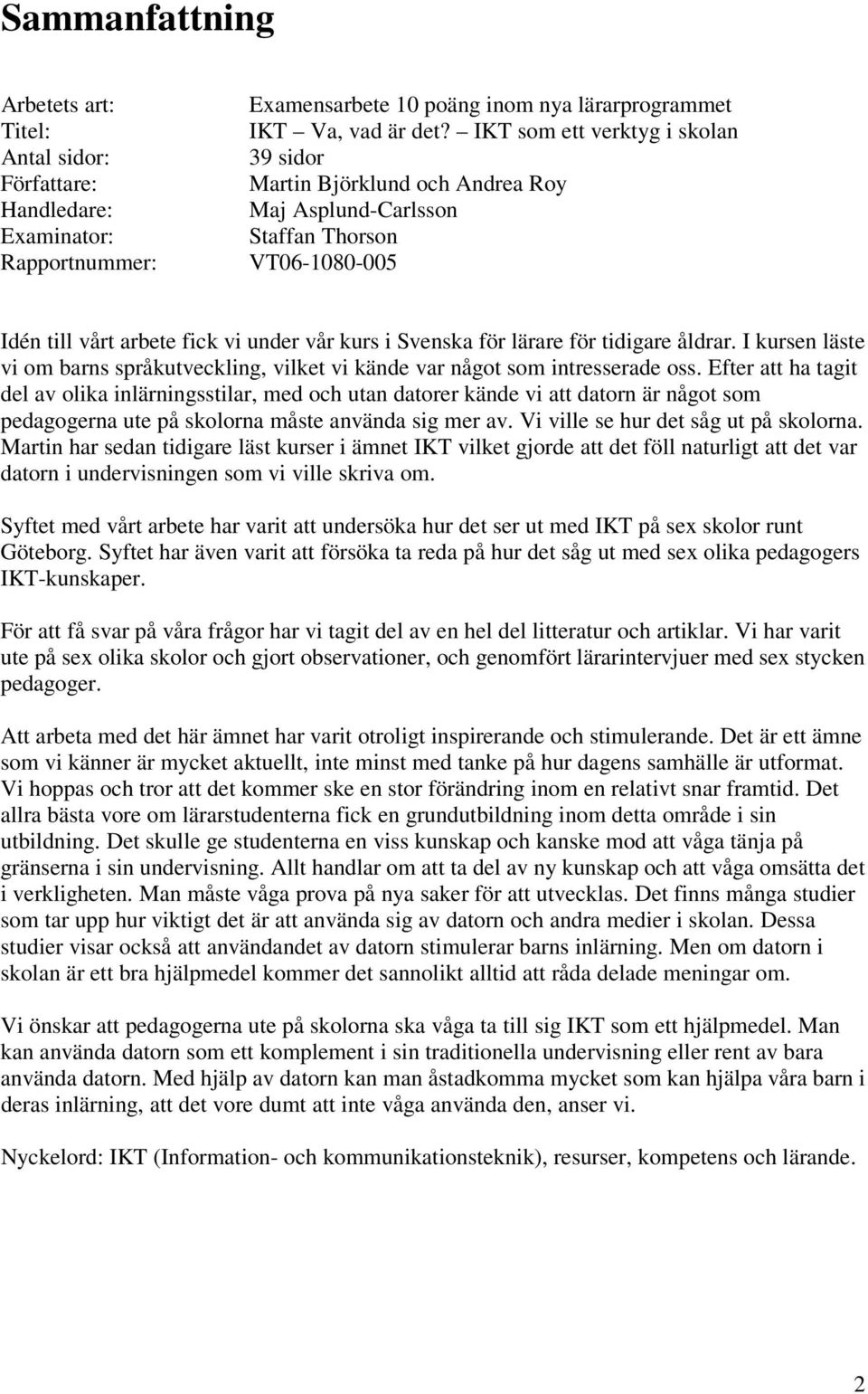 åldrar. I kursen läste vi om barns språkutveckling, vilket vi kände var något som intresserade oss.