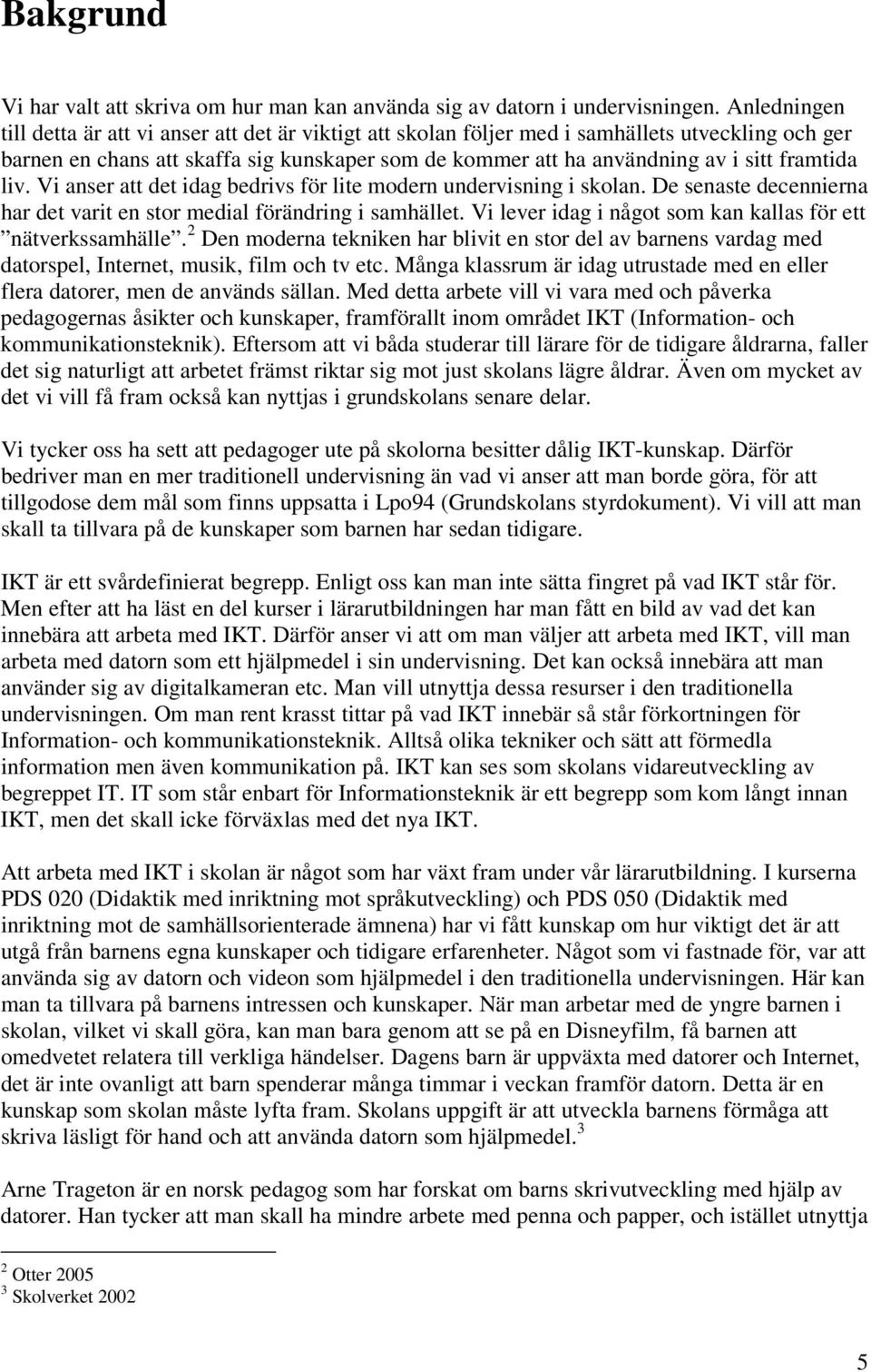 framtida liv. Vi anser att det idag bedrivs för lite modern undervisning i skolan. De senaste decennierna har det varit en stor medial förändring i samhället.