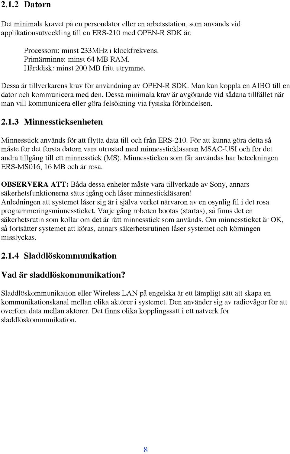 Dessa minimala krav är avgörande vid sådana tillfället när man vill kommunicera eller göra felsökning via fysiska förbindelsen. 2.1.