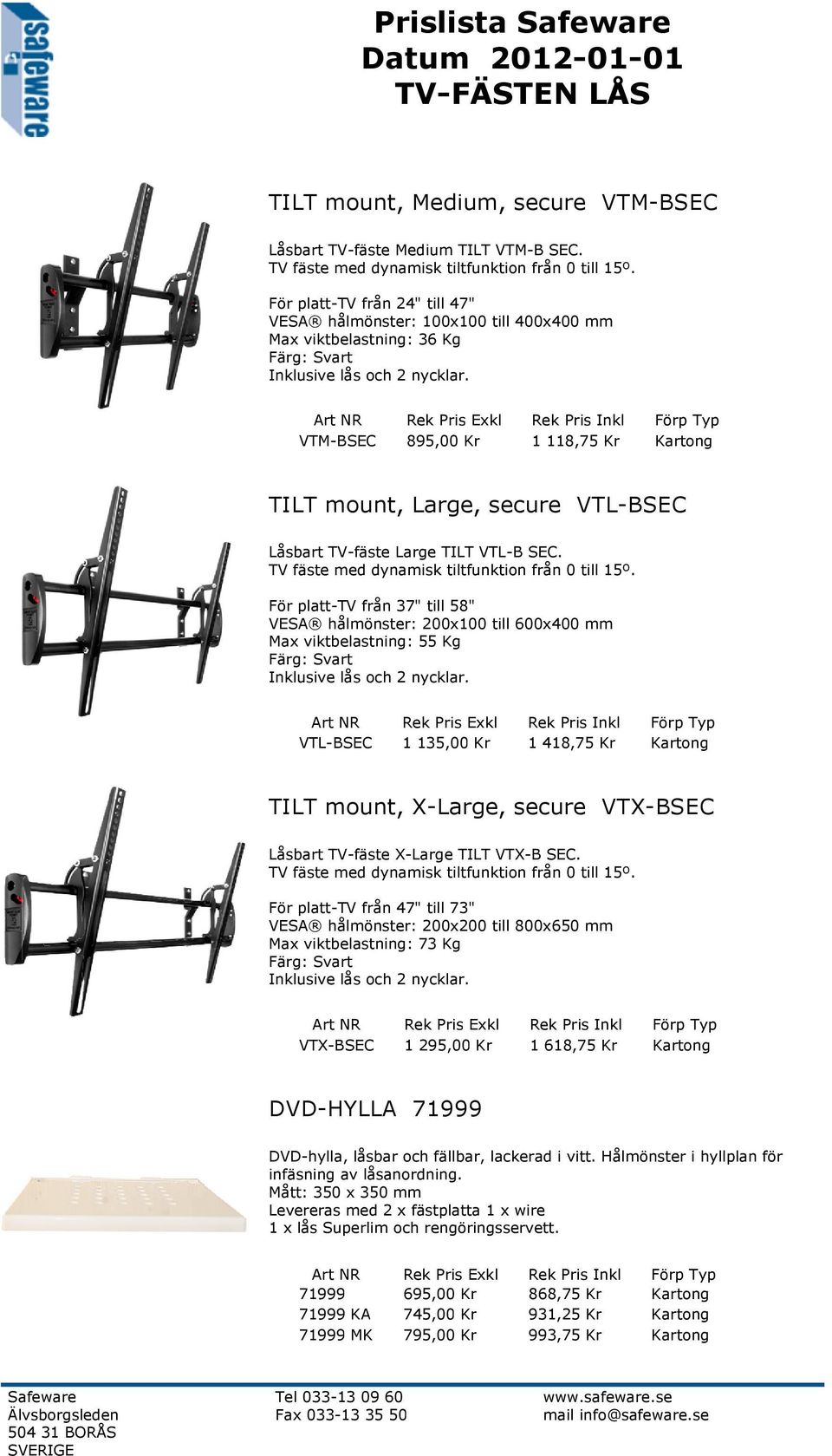 VTM-BSEC 895,00 Kr 1 118,75 Kr Kartong TILT mount, Large, secure VTL-BSEC Låsbart TV-fäste Large TILT VTL-B SEC. TV fäste med dynamisk tiltfunktion från 0 till 15º.