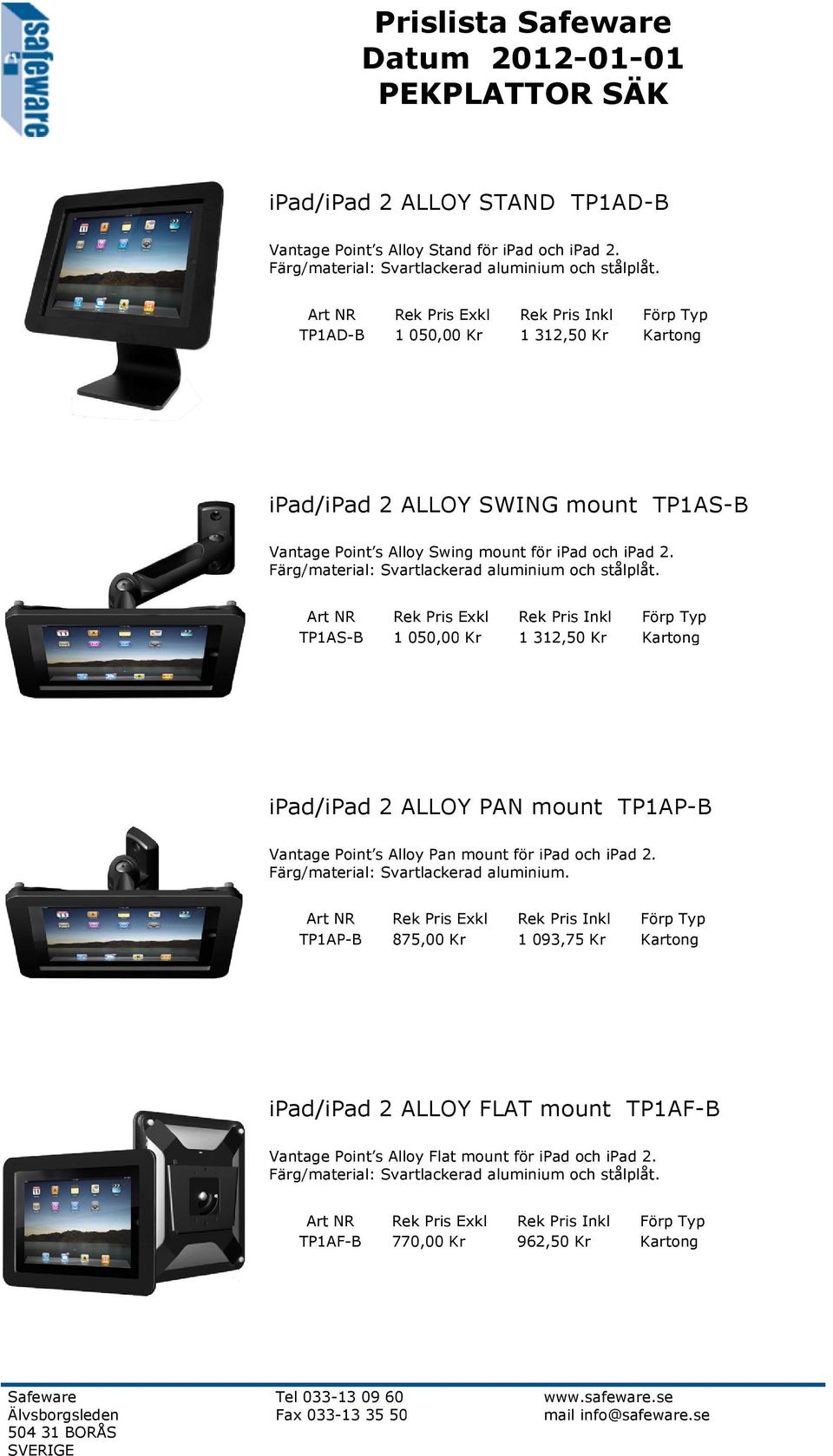 Färg/material: Svartlackerad aluminium och stålplåt. TP1AS-B 1 050,00 Kr 1 312,50 Kr Kartong ipad/ipad 2 ALLOY PAN mount TP1AP-B Vantage Point s Alloy Pan mount för ipad och ipad 2.