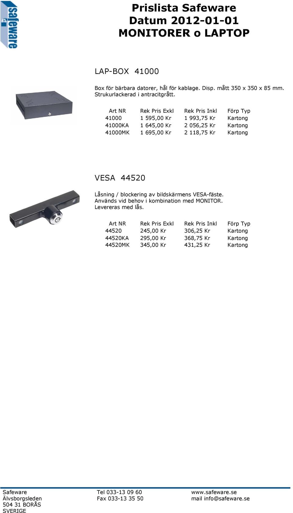 41000 1 595,00 Kr 1 993,75 Kr Kartong 41000KA 1 645,00 Kr 2 056,25 Kr Kartong 41000MK 1 695,00 Kr 2 118,75 Kr Kartong