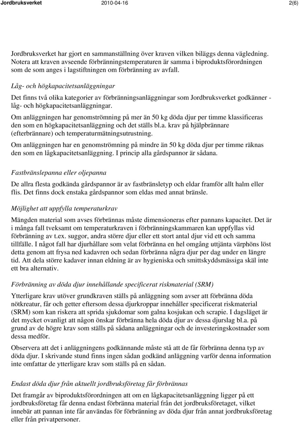 Låg- och högkapacitetsanläggningar Det finns två olika kategorier av förbränningsanläggningar som Jordbruksverket godkänner - låg- och högkapacitetsanläggningar.