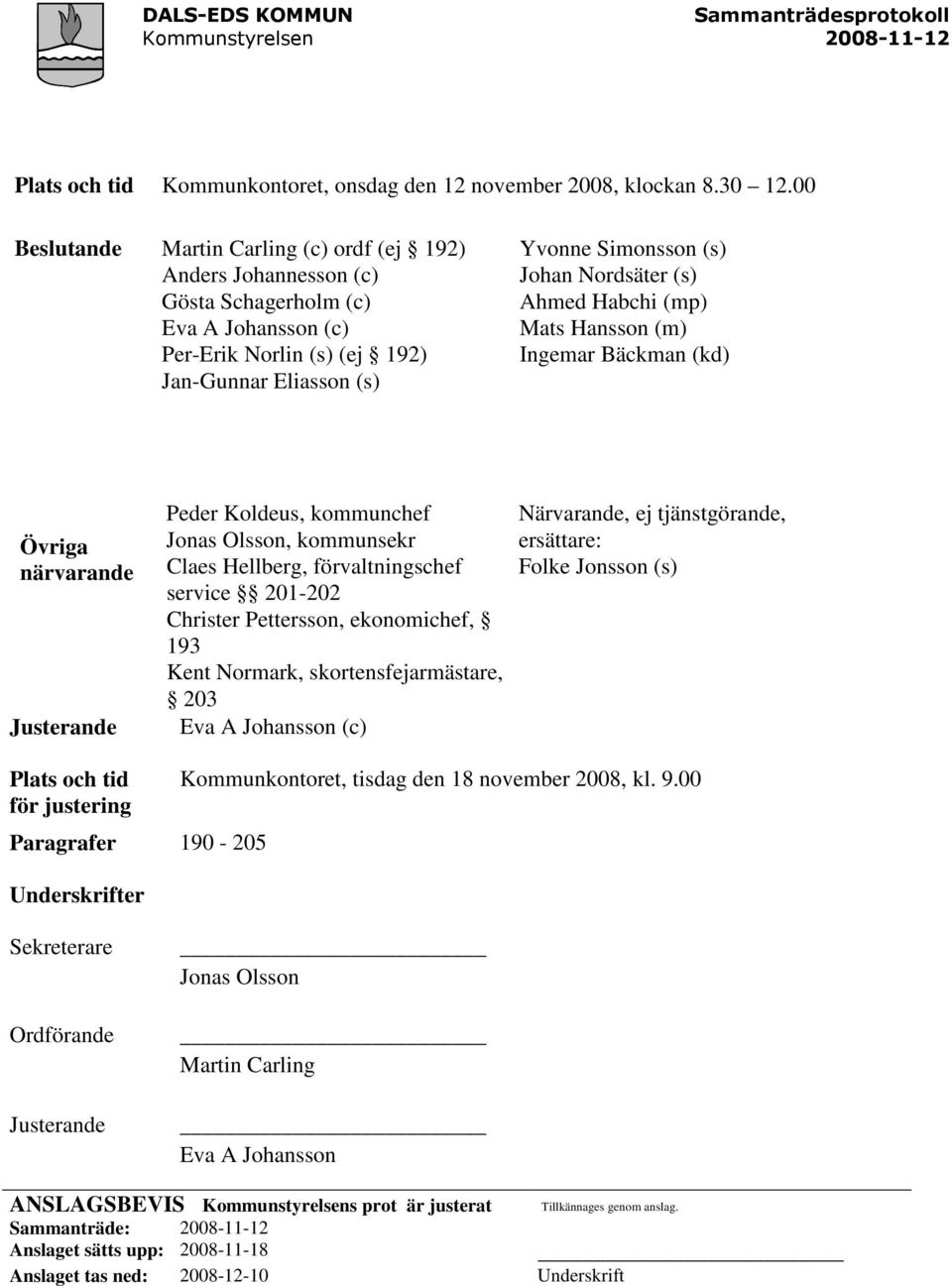 Nordsäter (s) Ahmed Habchi (mp) Mats Hansson (m) Ingemar Bäckman (kd) Övriga närvarande Justerande Peder Koldeus, kommunchef Jonas Olsson, kommunsekr Claes Hellberg, förvaltningschef service 201-202