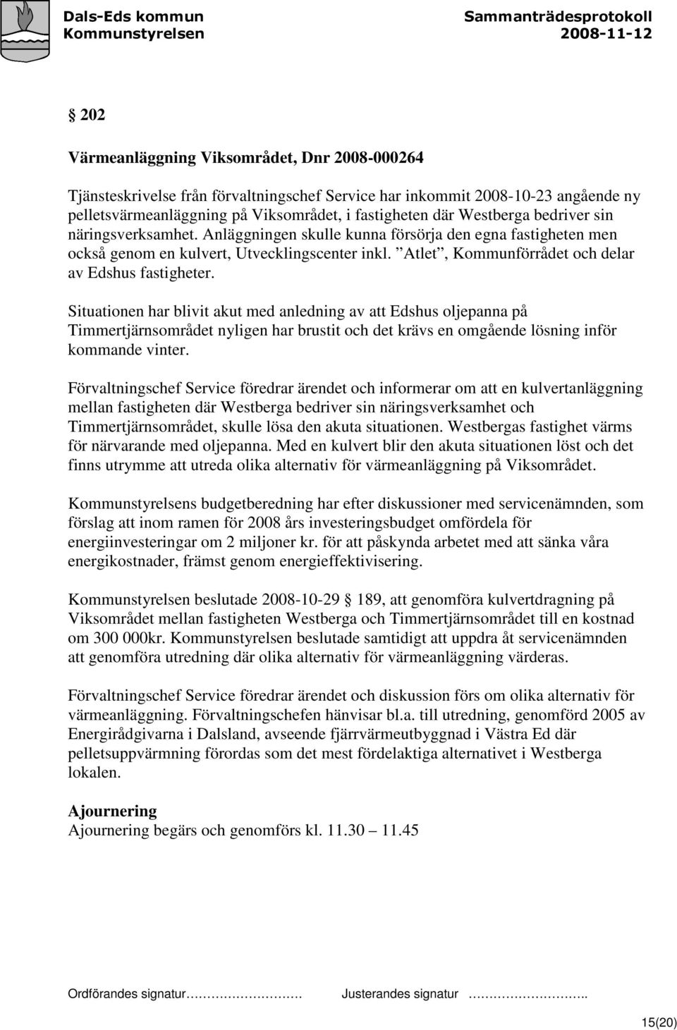 Situationen har blivit akut med anledning av att Edshus oljepanna på Timmertjärnsområdet nyligen har brustit och det krävs en omgående lösning inför kommande vinter.