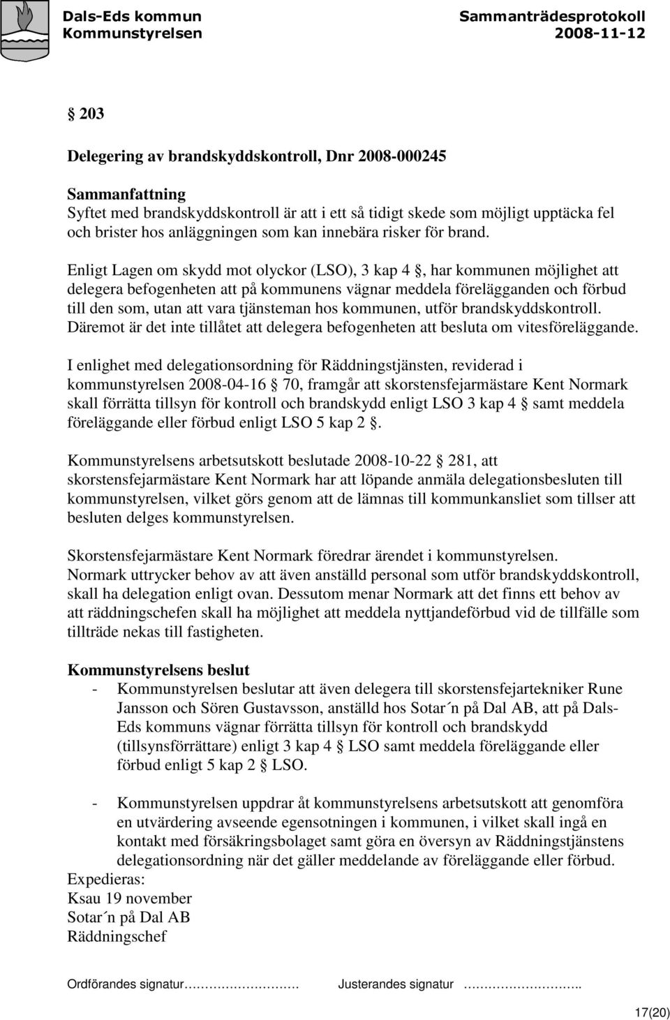 Enligt Lagen om skydd mot olyckor (LSO), 3 kap 4, har kommunen möjlighet att delegera befogenheten att på kommunens vägnar meddela förelägganden och förbud till den som, utan att vara tjänsteman hos