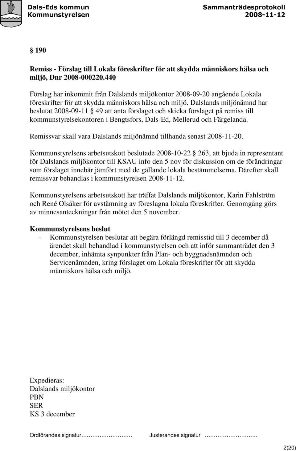 Dalslands miljönämnd har beslutat 2008-09-11 49 att anta förslaget och skicka förslaget på remiss till kommunstyrelsekontoren i Bengtsfors, Dals-Ed, Mellerud och Färgelanda.