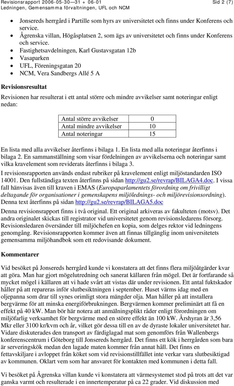 Fastighetsavdelningen, Karl Gustavsgatan 12b Vasaparken UFL, Föreningsgatan 20 NC, Vera Sandbergs Allé 5 A Revisionsresultat Revisionen har resulterat i ett antal större och mindre avvikelser samt