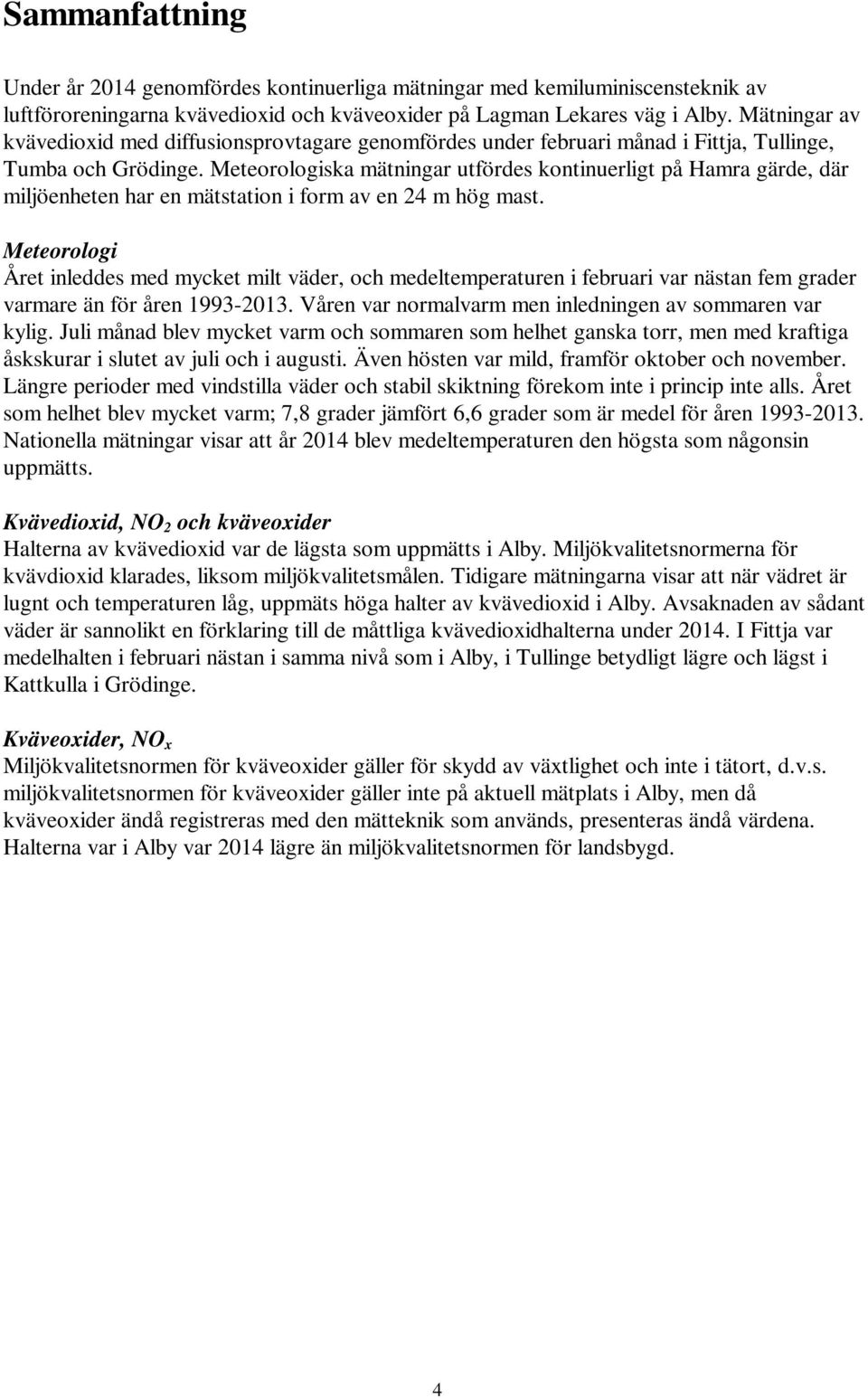 Meteorologiska mätningar utfördes kontinuerligt på Hamra gärde, där miljöenheten har en mätstation i form av en 24 m hög mast.