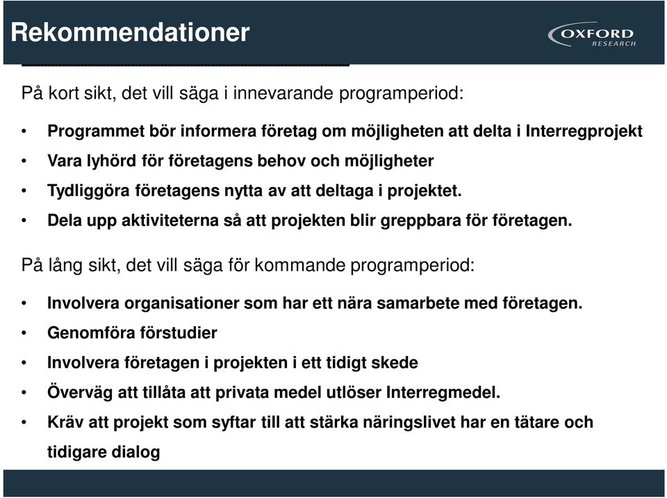 På lång sikt, det vill säga för kommande programperiod: Involvera organisationer som har ett nära samarbete med företagen.