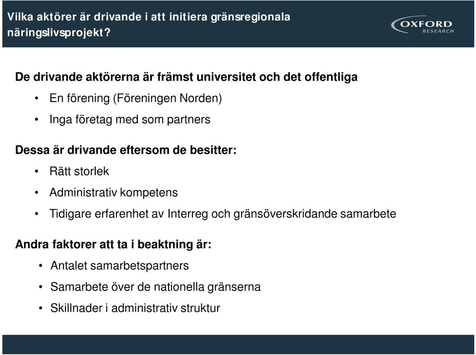 partners Dessa är drivande eftersom de besitter: Rätt storlek Administrativ kompetens Tidigare erfarenhet av Interreg