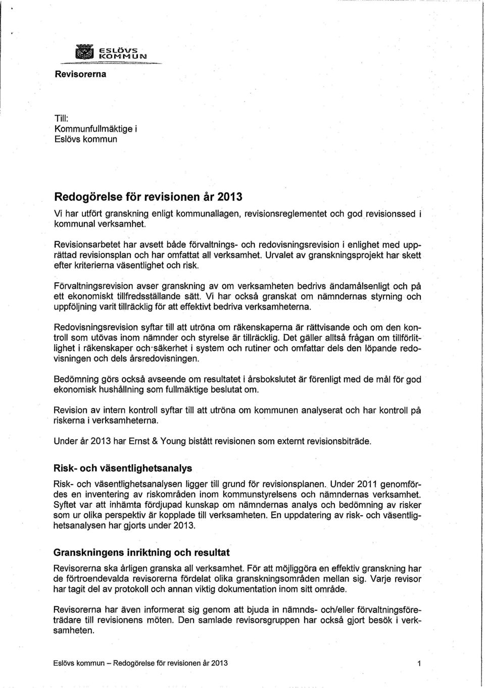 Revisionsarbetet har avsett både förvaltnings- och redovisningsrevision i enlighet med upprättad revisionsplan och har omfattat all verksamhet.