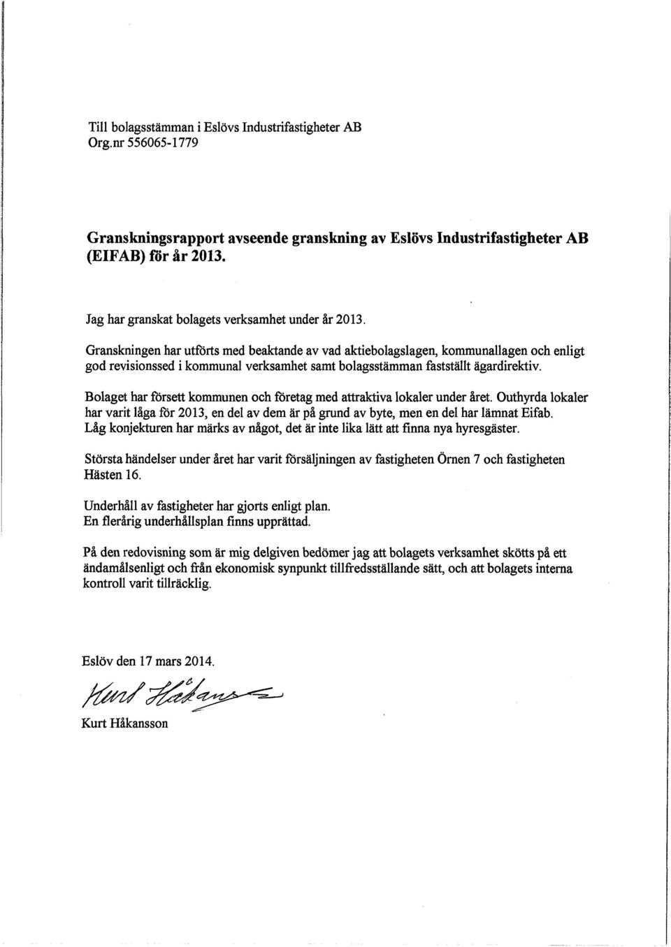 Granskningen har utförts med beaktande av vad aktiebolagslagen, kommunallagen och enligt god revisionssed i kommunal verksamhet samt bolagsstämman fastställt ägardirektiv.