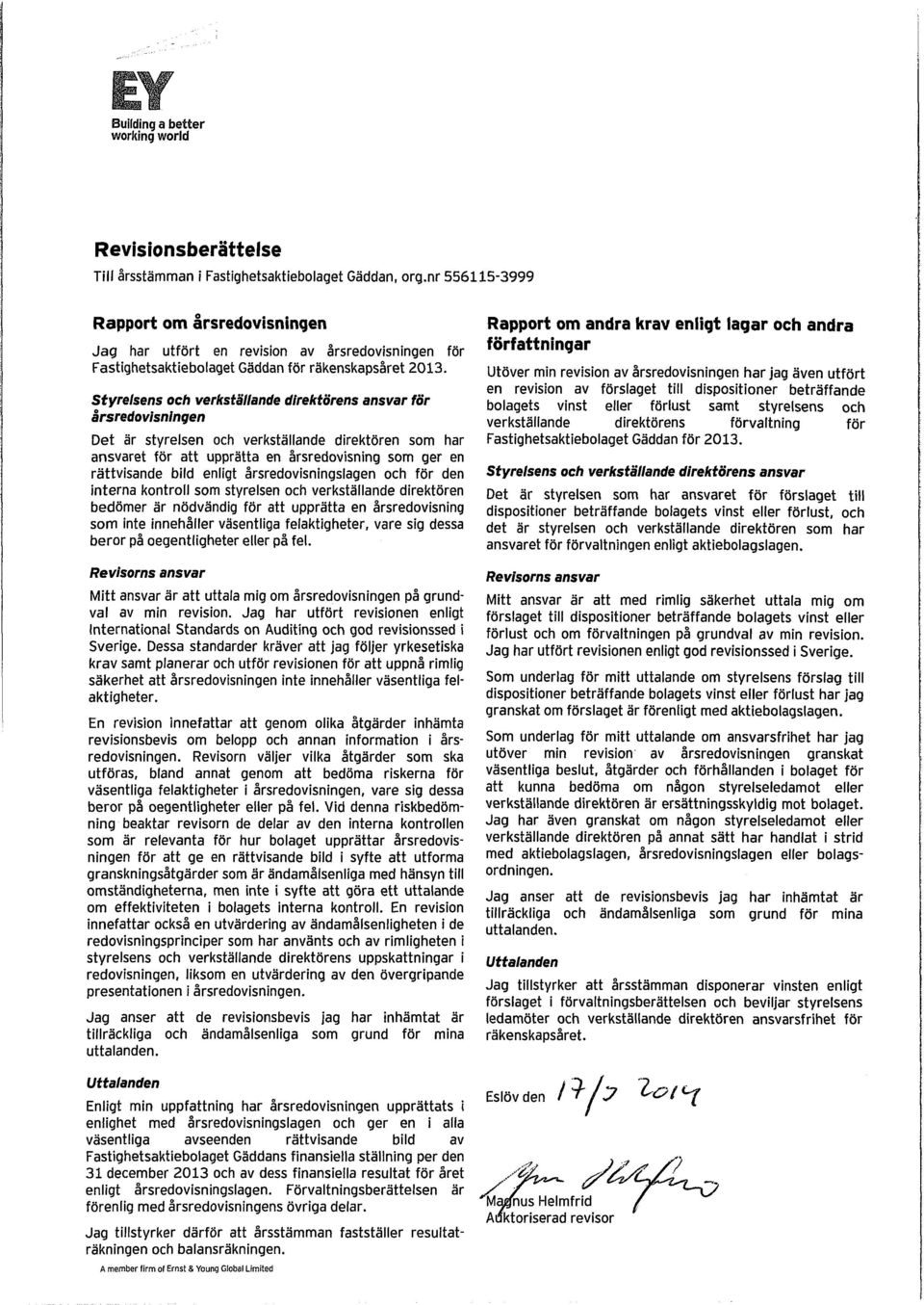 Styrelsens och verkställande dfrektörens ansvar för årsredovisningen Det är styrelsen och verkställande direktören som har ansvaret för att upprätta en årsredovisning som ger en rättvisande bild