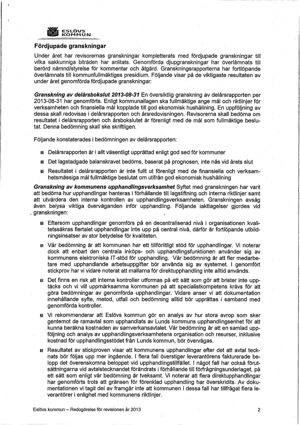 Följande visar på de viktigaste resultaten av under året genomförda fördjupade granskningar: Granskning av delårsbokslut 2013-08-31 En översiktlig granskning av delårsrapporten per 2013-08-31 har