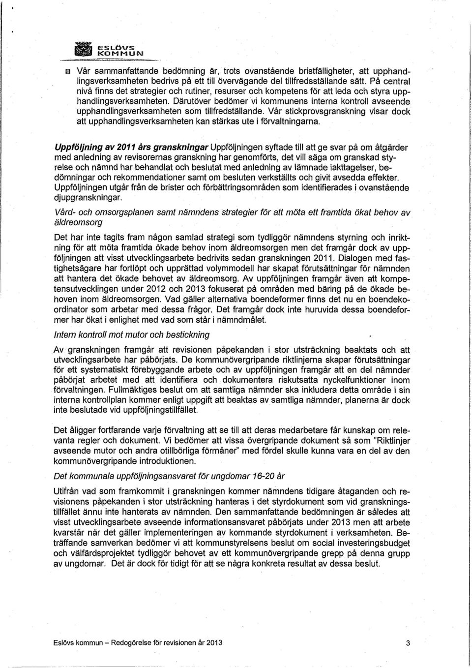 Därutöver bedömer vi kommunens interna kontroll avseende upphandlingsverksamheten som tillfredställande.
