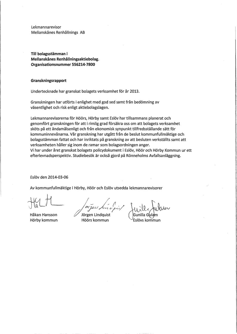 Granskningen har utförts i enlighet med god sed samt från bedömning av väsentlighet och risk enligt aktiebolagslagen.