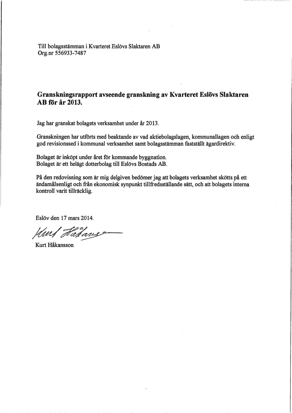 Granskningen har utförts med beaktande av vad aktiebolagslagen, kommunallagen och enligt god revisionssed i kommunal verksamhet samt bolagsstämman fastställt ägardirektiv.
