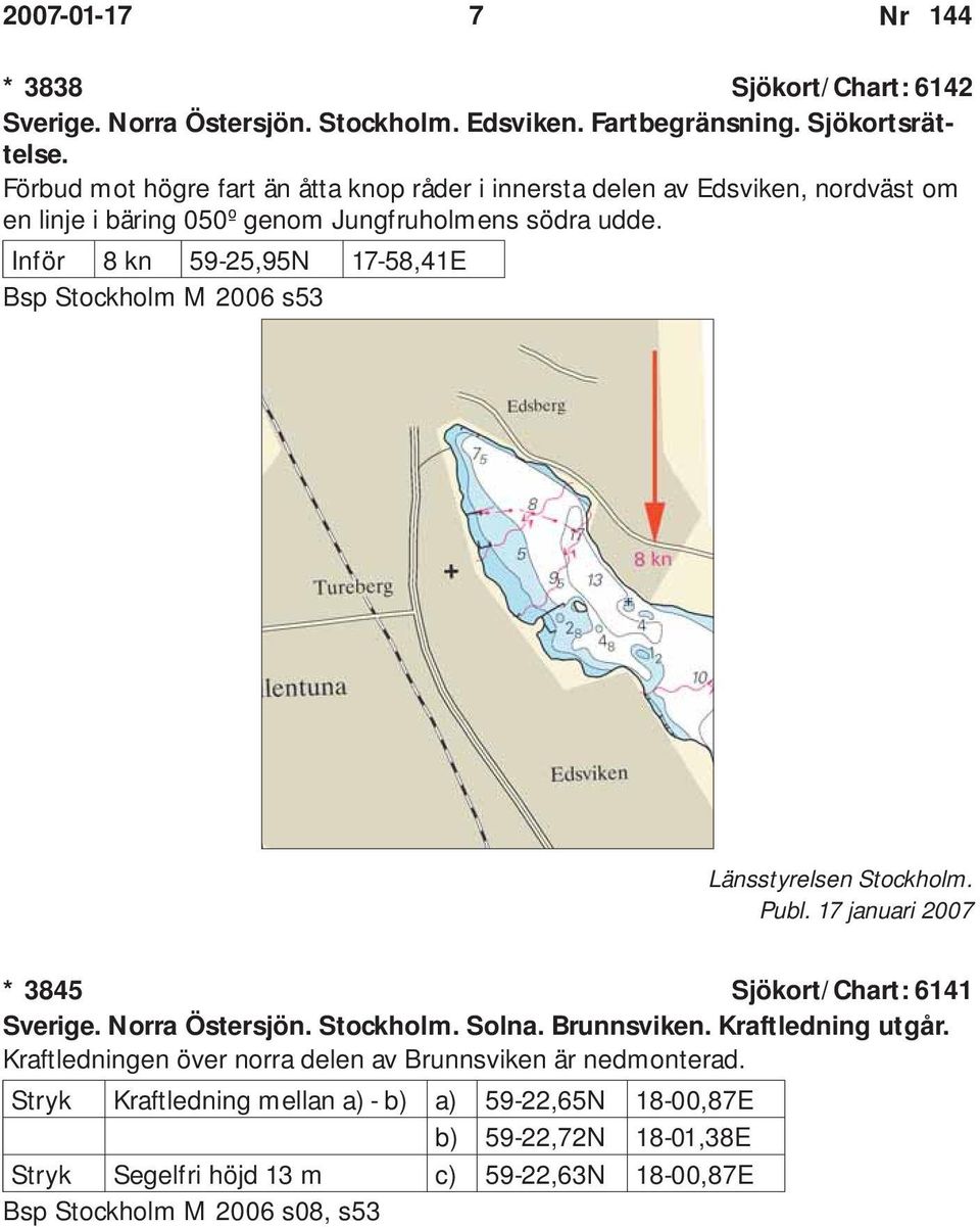 Inför 8 kn 59-25,95N 17-58,41E Bsp Stockholm M 2006 s53 Länsstyrelsen Stockholm. * 3845 Sjökort/Chart: 6141 Sverige. Norra Östersjön. Stockholm. Solna. Brunnsviken.