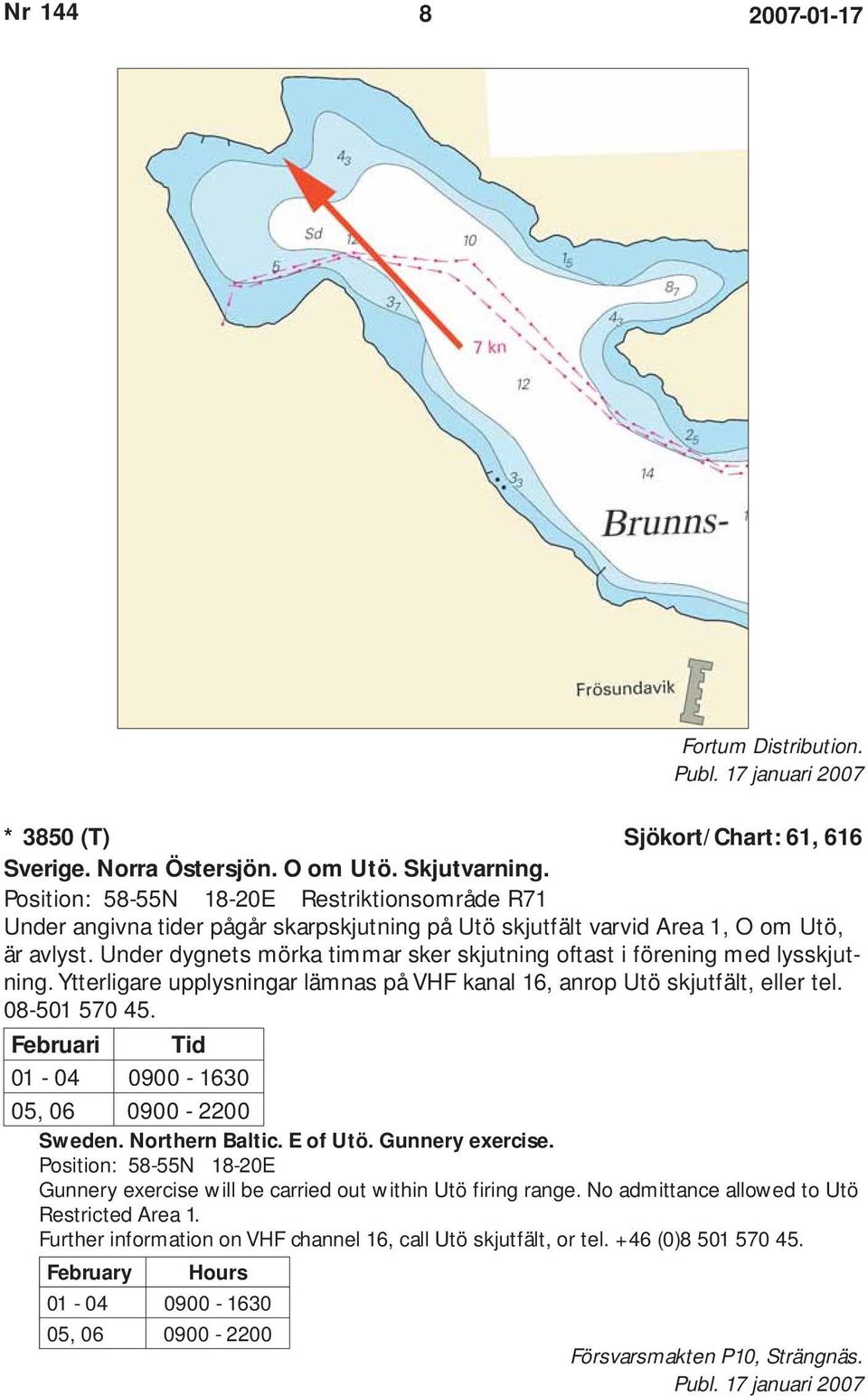 Under dygnets mörka timmar sker skjutning oftast i förening med lysskjutning. Ytterligare upplysningar lämnas på VHF kanal 16, anrop Utö skjutfält, eller tel. 08-501 570 45.