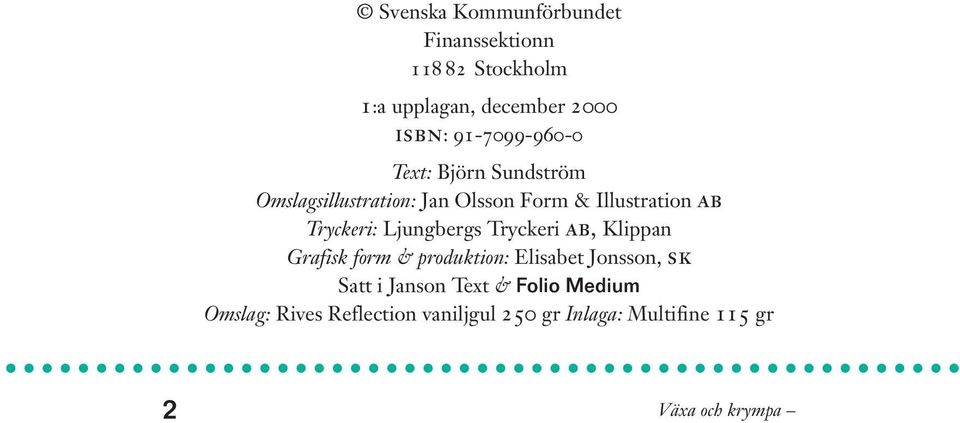 Tryckeri: Ljungbergs Tryckeri ab, Klippan Grafisk form & produktion: Elisabet Jonsson, sk Satt i