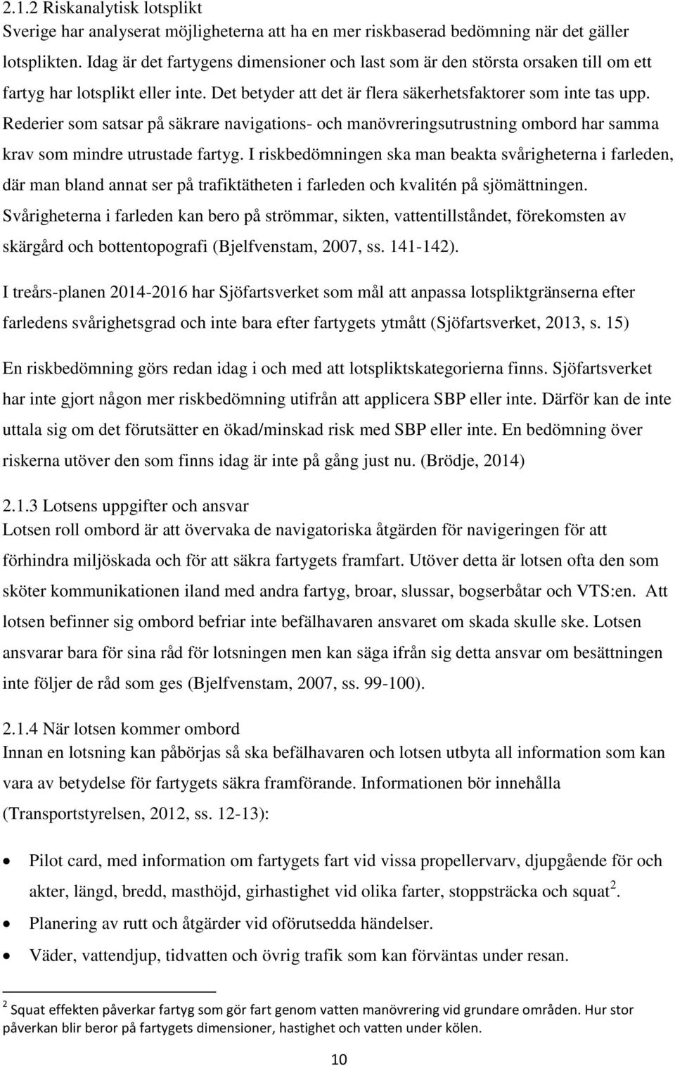 Rederier som satsar på säkrare navigations- och manövreringsutrustning ombord har samma krav som mindre utrustade fartyg.