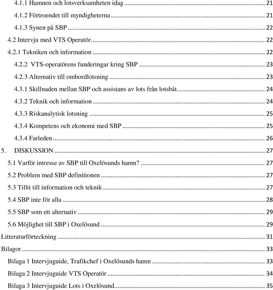 .. 25 4.3.4 Farleden... 26 5. DISKUSSION... 27 5.1 Varför intresse av SBP till Oxelösunds hamn?... 27 5.2 Problem med SBP definitionen... 27 5.3 Tillit till information och teknik... 27 5.4 SBP inte för alla.