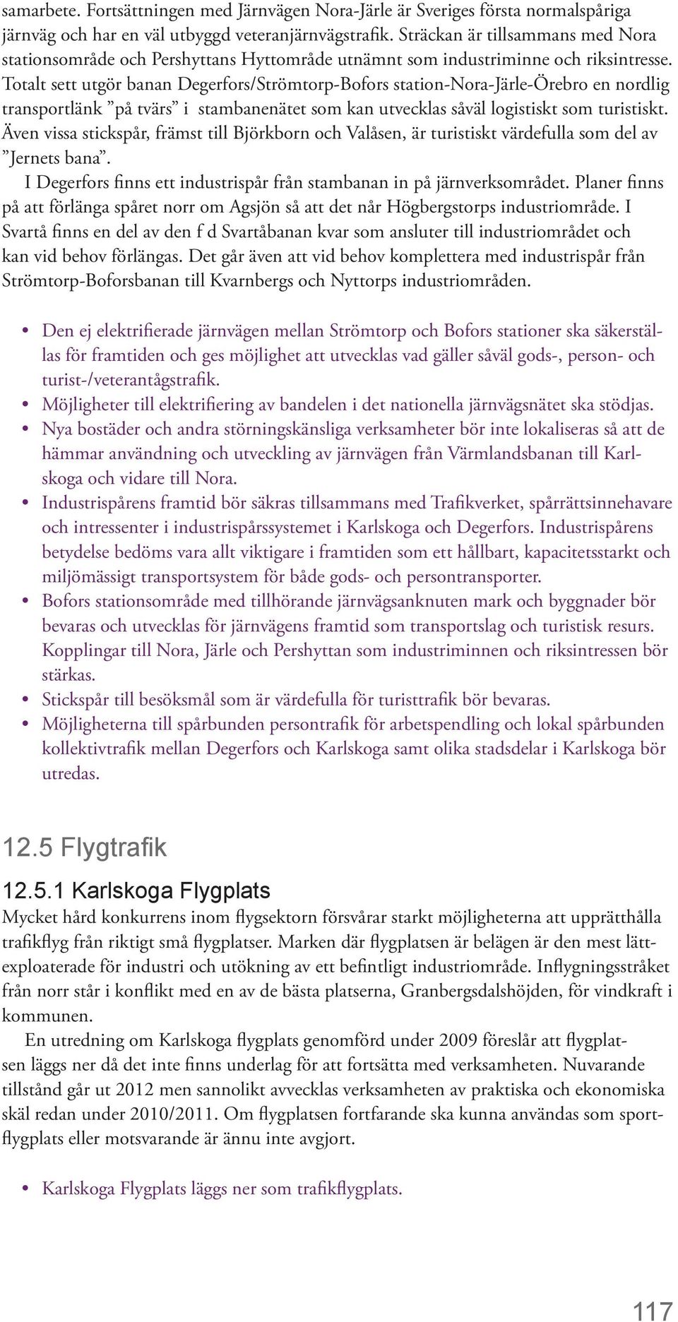 Totalt sett utgör banan Degerfors/Strömtorp-Bofors station-nora-järle-örebro en nordlig transportlänk på tvärs i stambanenätet som kan utvecklas såväl logistiskt som turistiskt.