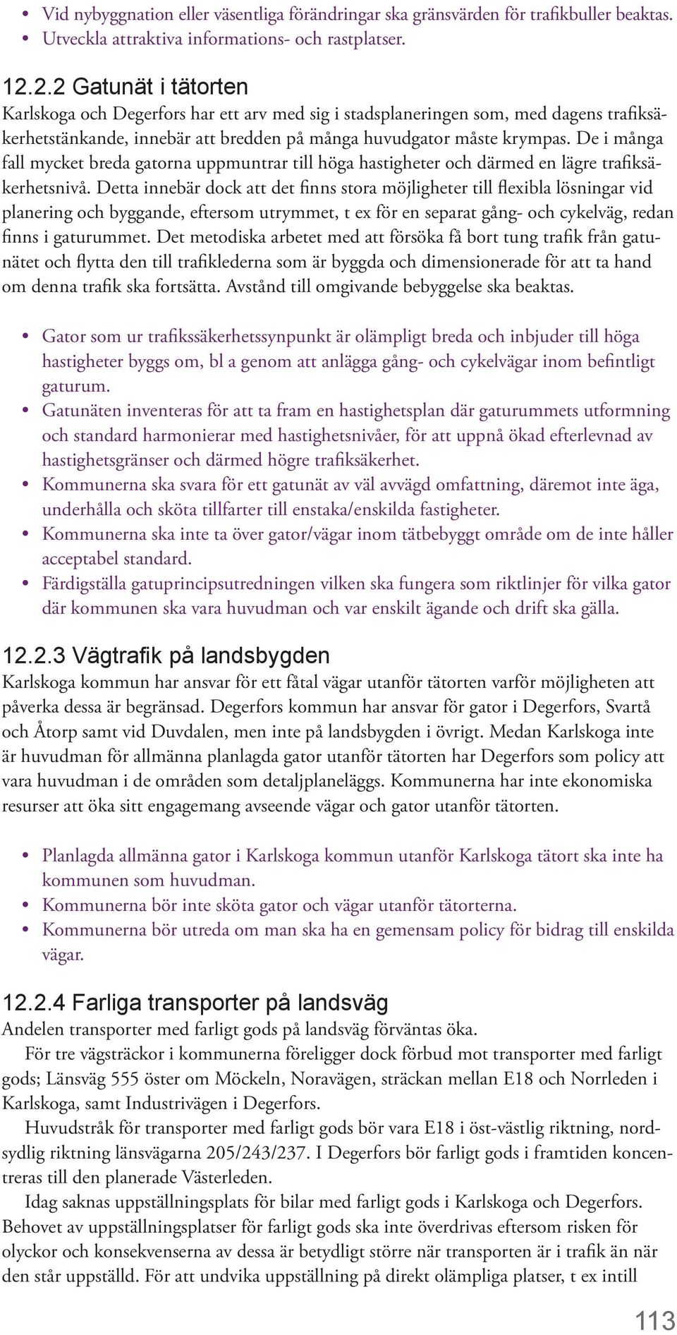 De i många fall mycket breda gatorna uppmuntrar till höga hastigheter och därmed en lägre trafiksäkerhetsnivå.