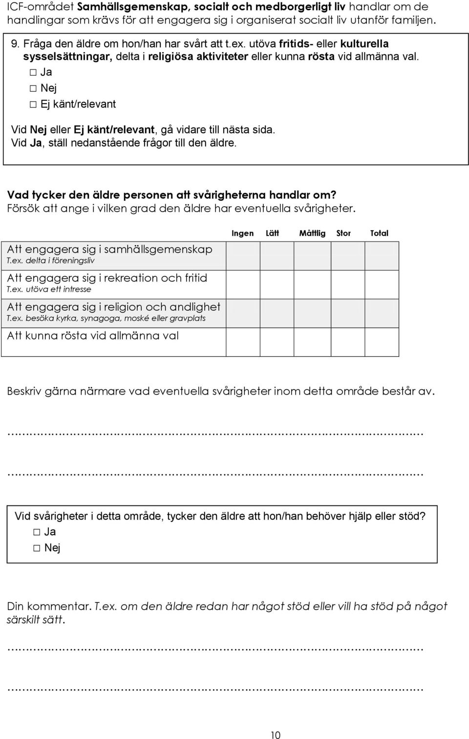 utöva fritids- eller kulturella sysselsättningar, delta i religiösa aktiviteter eller kunna rösta vid allmänna val.