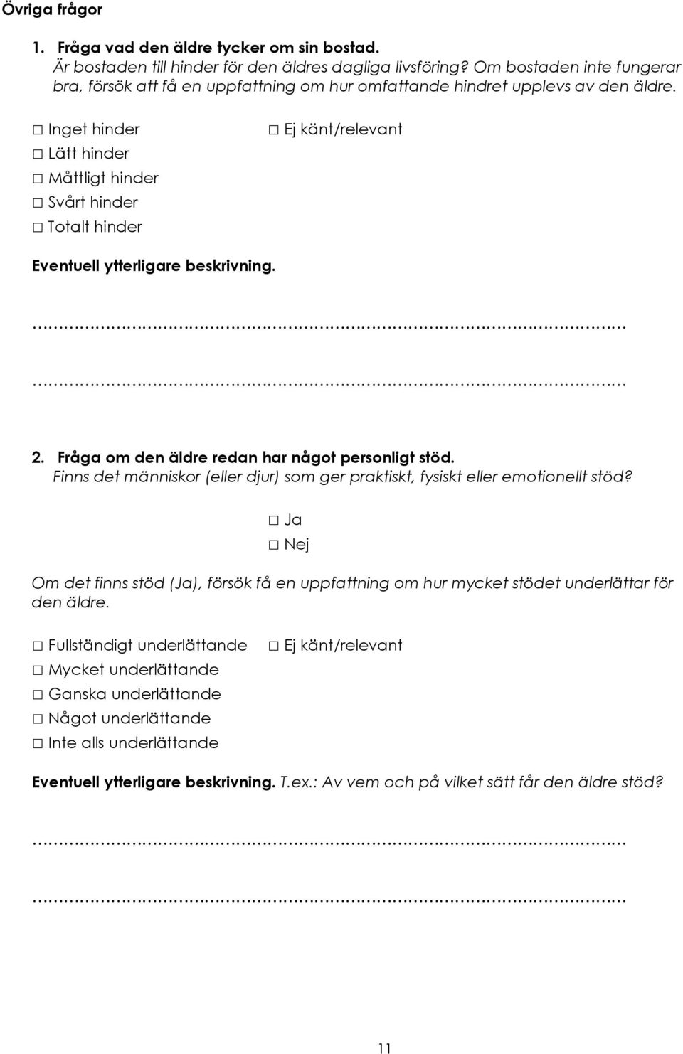 Inget hinder Lätt hinder Måttligt hinder Svårt hinder Totalt hinder Eventuell ytterligare beskrivning. 2. Fråga om den äldre redan har något personligt stöd.