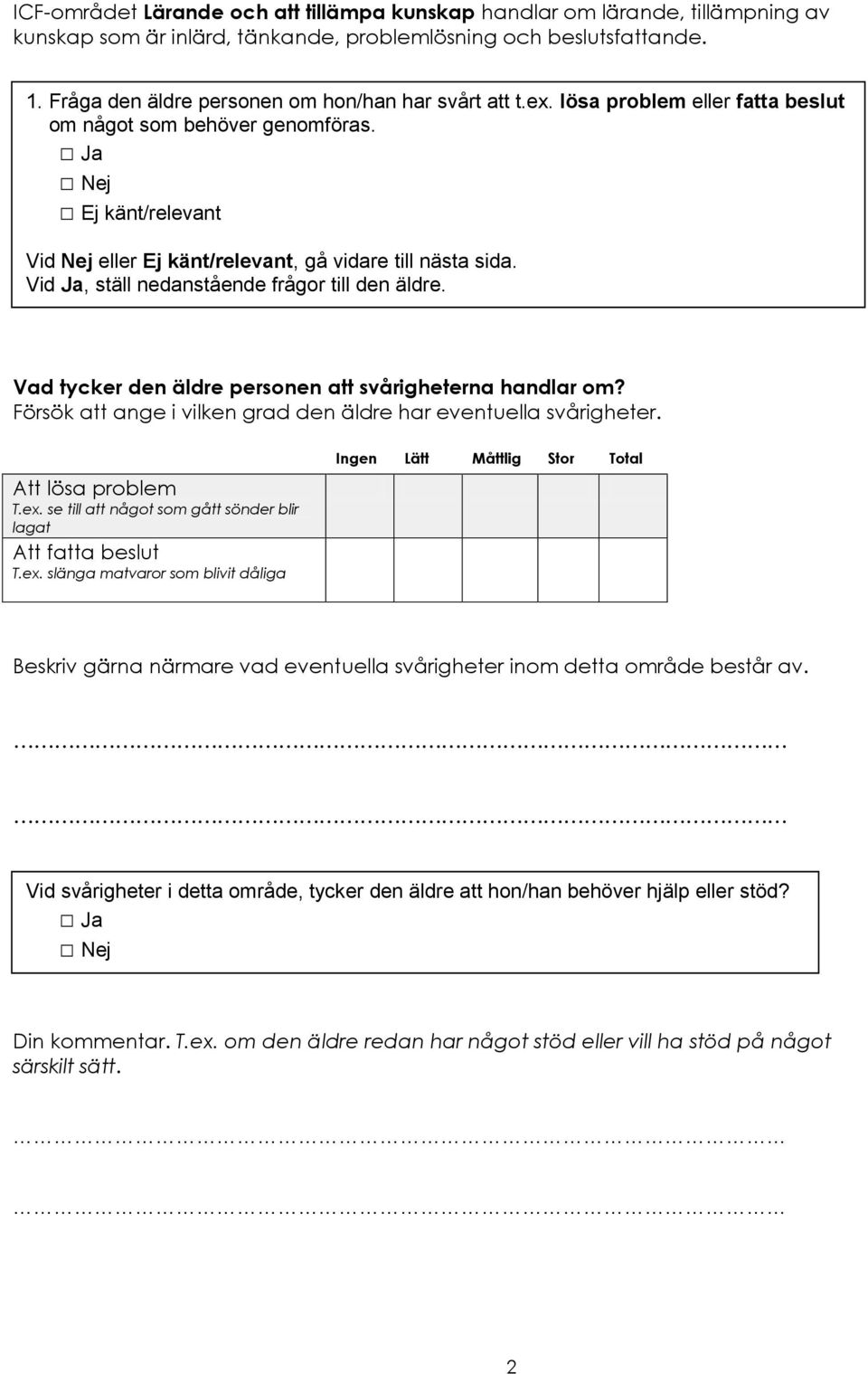 Fråga den äldre personen om hon/han har svårt att t.ex.