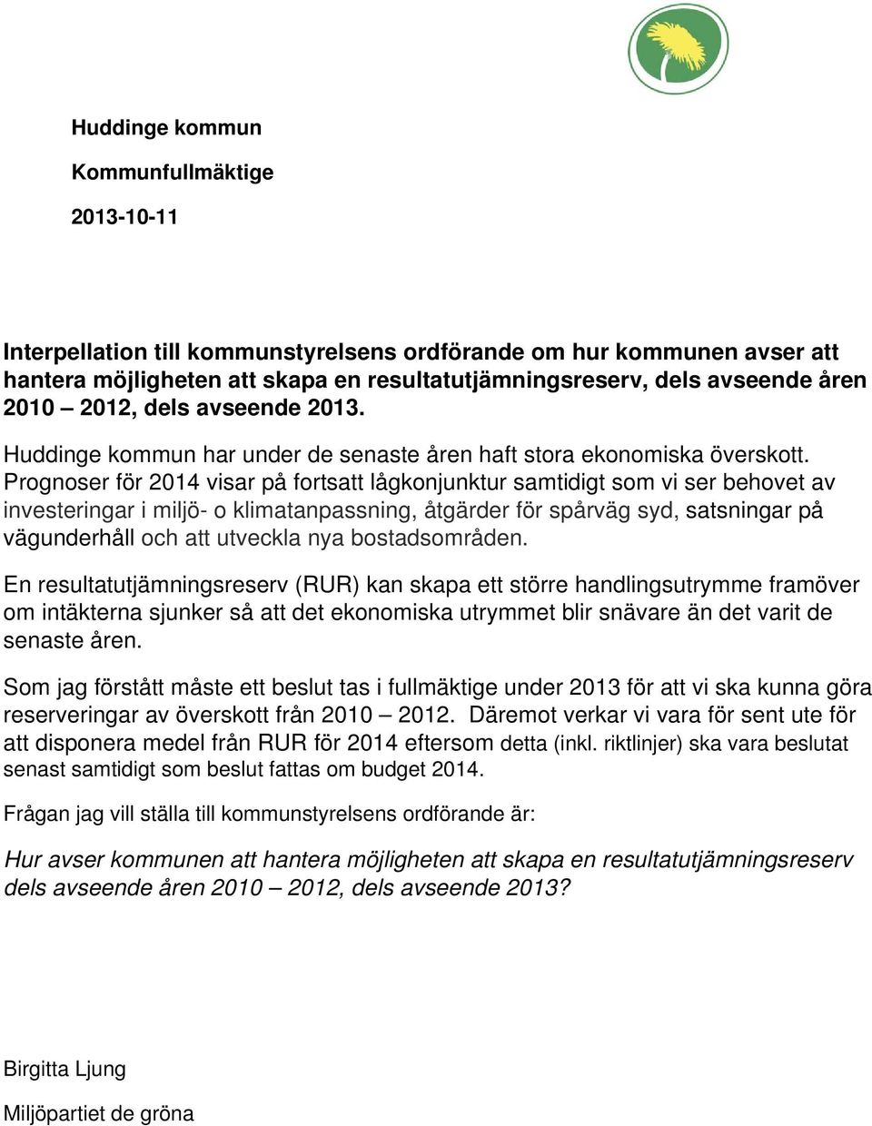 Prognoser för 2014 visar på fortsatt lågkonjunktur samtidigt som vi ser behovet av investeringar i miljö- o klimatanpassning, åtgärder för spårväg syd, satsningar på vägunderhåll och att utveckla nya