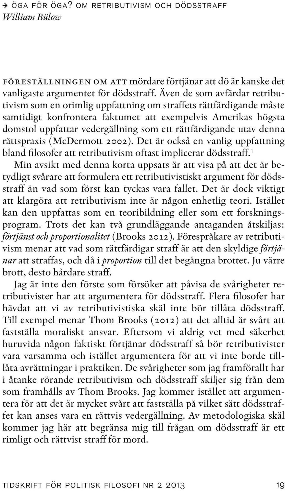 rättfärdigande utav denna rättspraxis (McDermott 2002). Det är också en vanlig uppfattning bland filosofer att retributivism oftast implicerar dödsstraff.