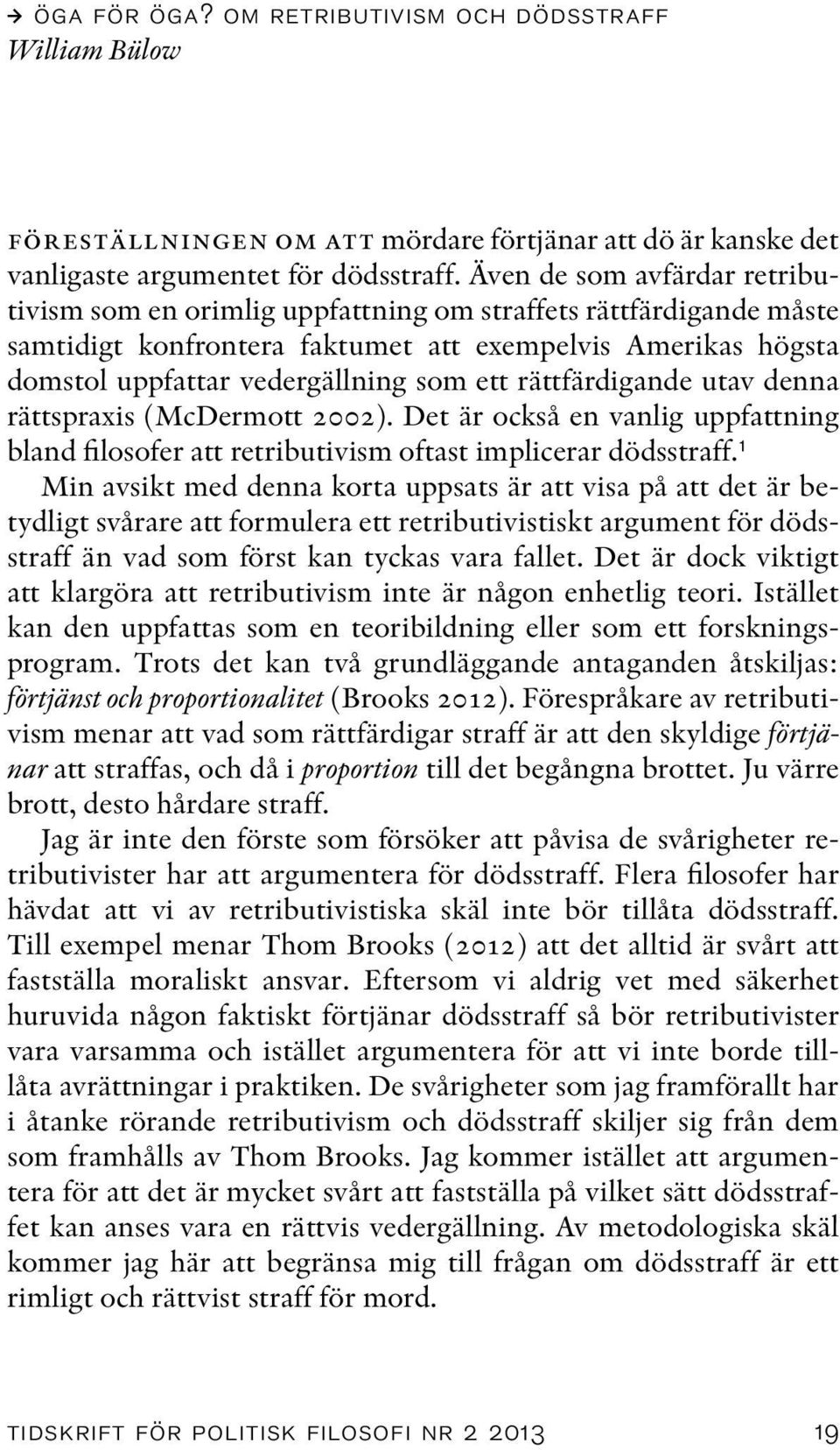 rättfärdigande utav denna rättspraxis (McDermott 2002). Det är också en vanlig uppfattning bland filosofer att retributivism oftast implicerar dödsstraff.