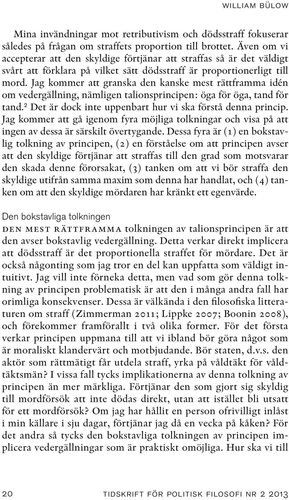 Jag kommer att granska den kanske mest rättframma idén om vedergällning, nämligen talionsprincipen: öga för öga, tand för tand. 2 Det är dock inte uppenbart hur vi ska förstå denna princip.