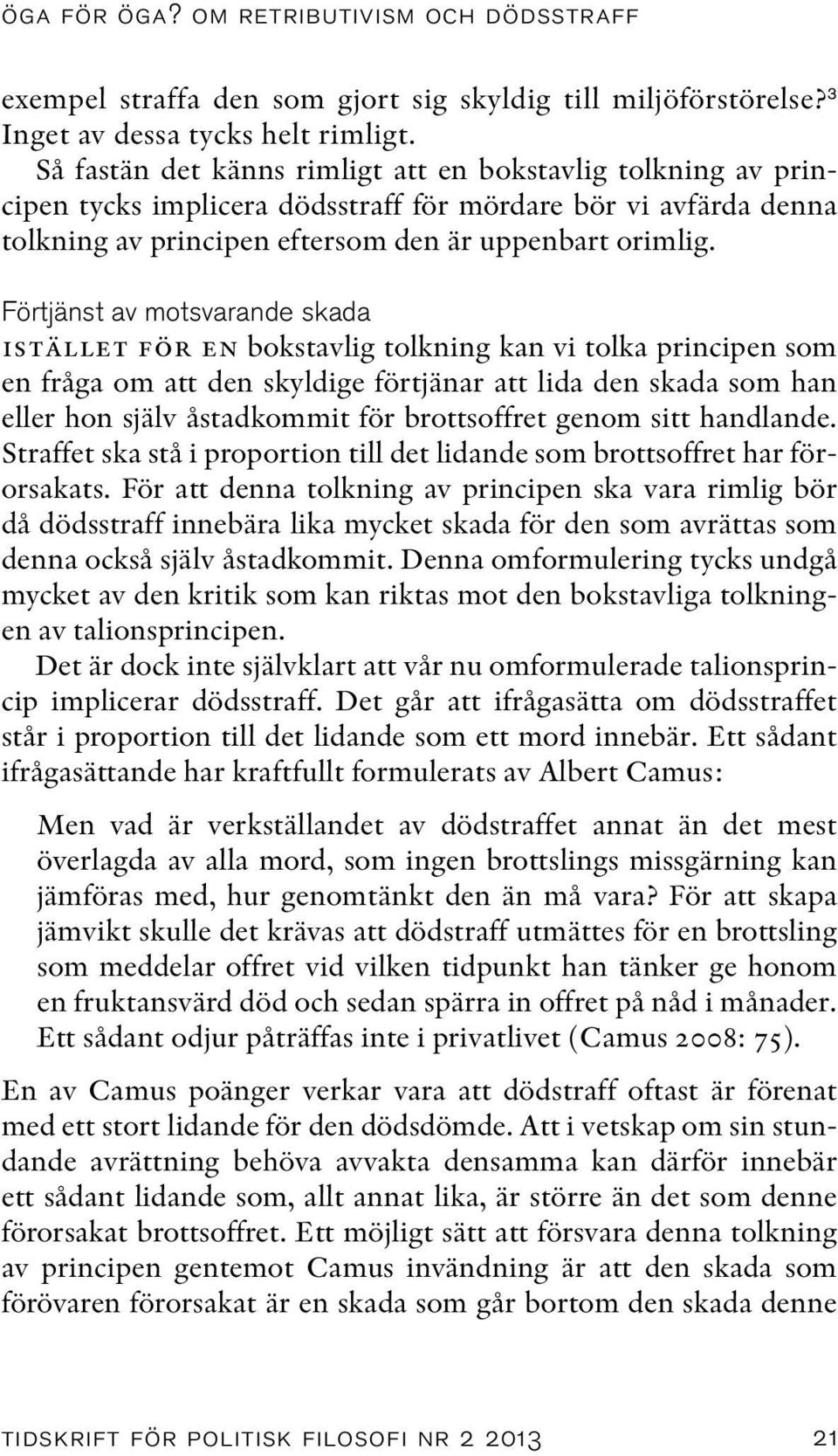 Förtjänst av motsvarande skada istället för en bokstavlig tolkning kan vi tolka principen som en fråga om att den skyldige förtjänar att lida den skada som han eller hon själv åstadkommit för