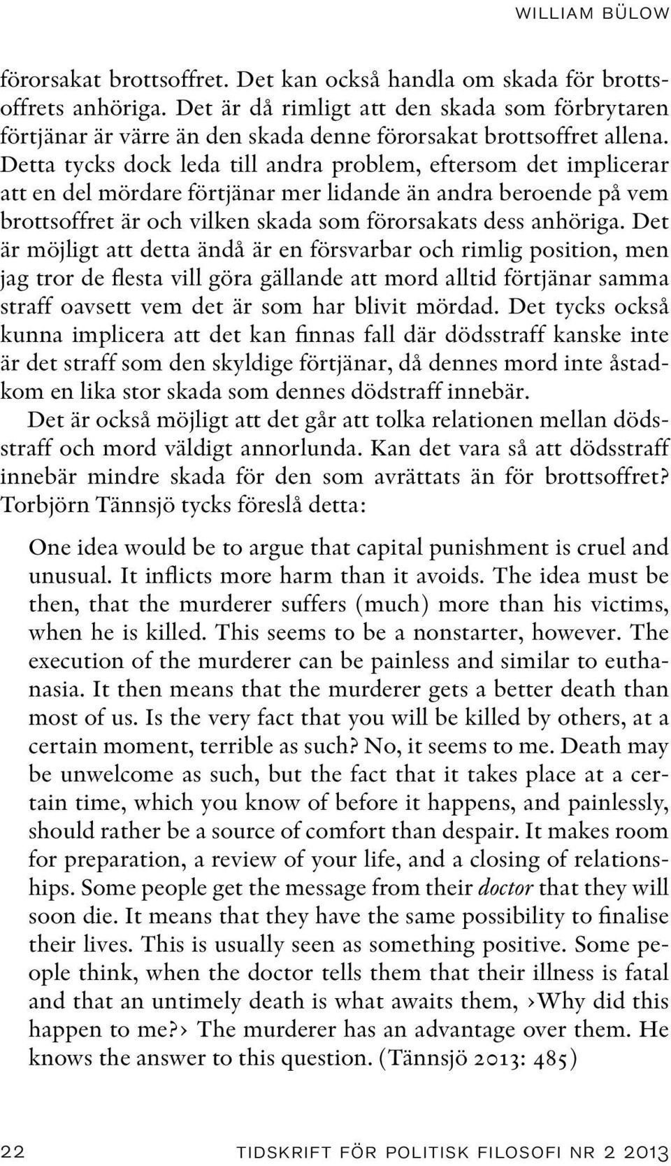 Detta tycks dock leda till andra problem, eftersom det implicerar att en del mördare förtjänar mer lidande än andra beroende på vem brottsoffret är och vilken skada som förorsakats dess anhöriga.