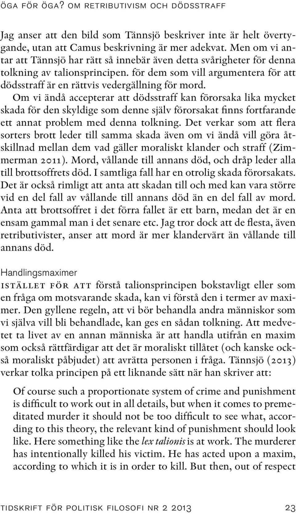 Om vi ändå accepterar att dödsstraff kan förorsaka lika mycket skada för den skyldige som denne själv förorsakat finns fortfarande ett annat problem med denna tolkning.