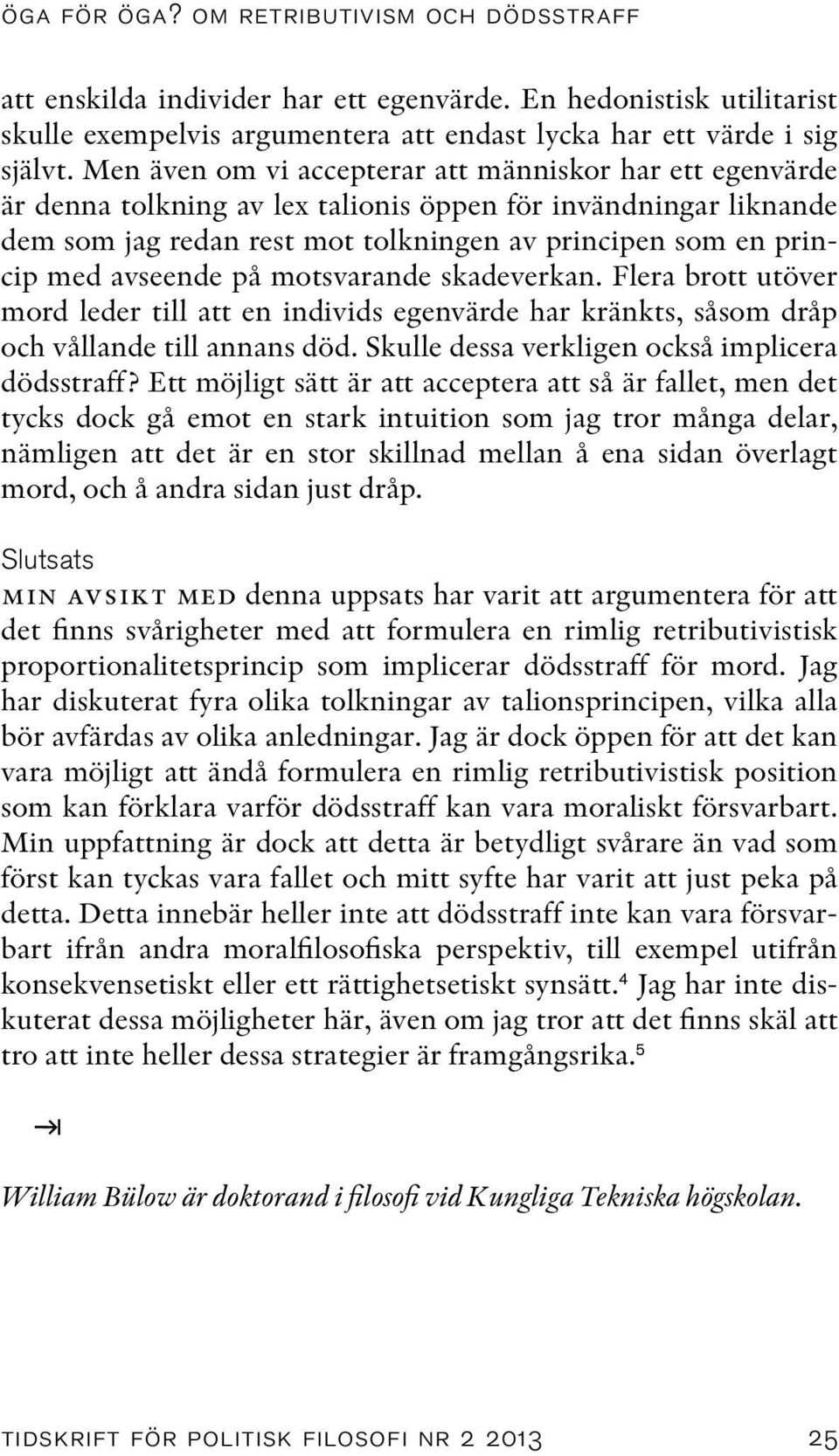 avseende på motsvarande skadeverkan. Flera brott utöver mord leder till att en individs egenvärde har kränkts, såsom dråp och vållande till annans död.