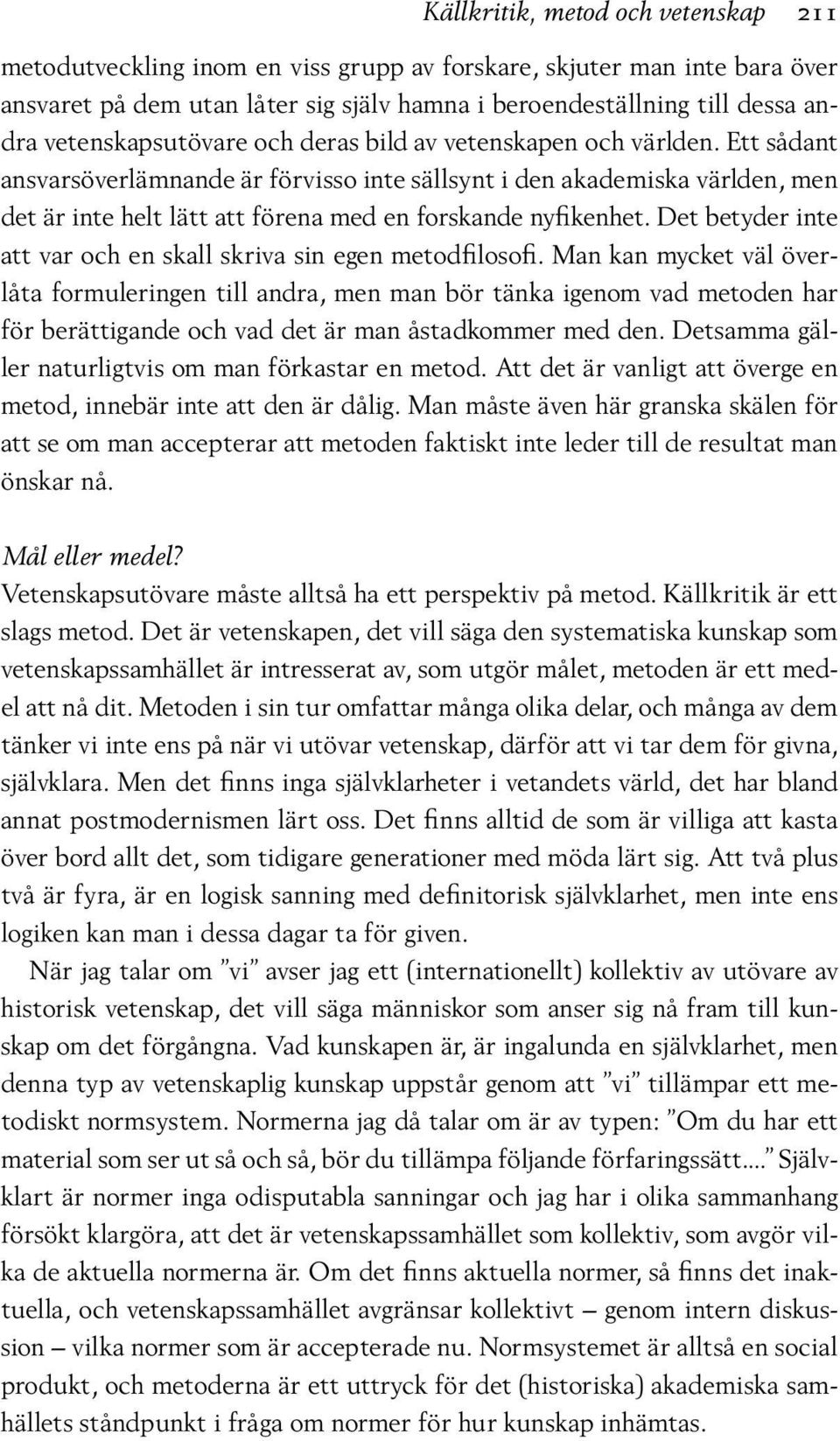 Ett sådant ansvarsöverlämnande är förvisso inte sällsynt i den akademiska världen, men det är inte helt lätt att förena med en forskande nyfikenhet.