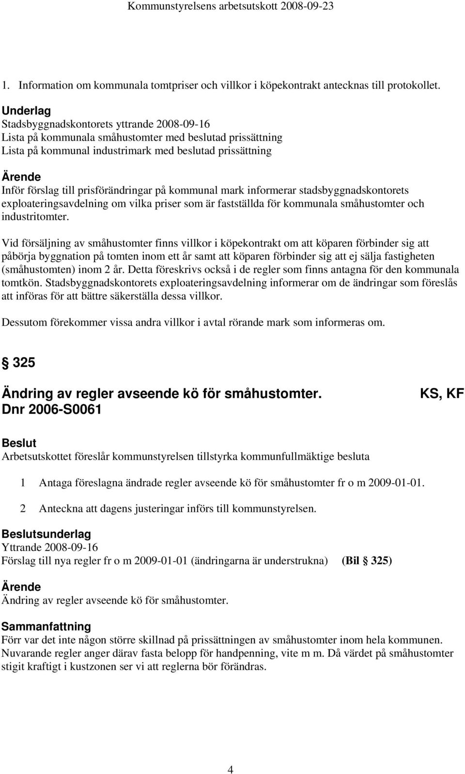 prisförändringar på kommunal mark informerar stadsbyggnadskontorets exploateringsavdelning om vilka priser som är fastställda för kommunala småhustomter och industritomter.