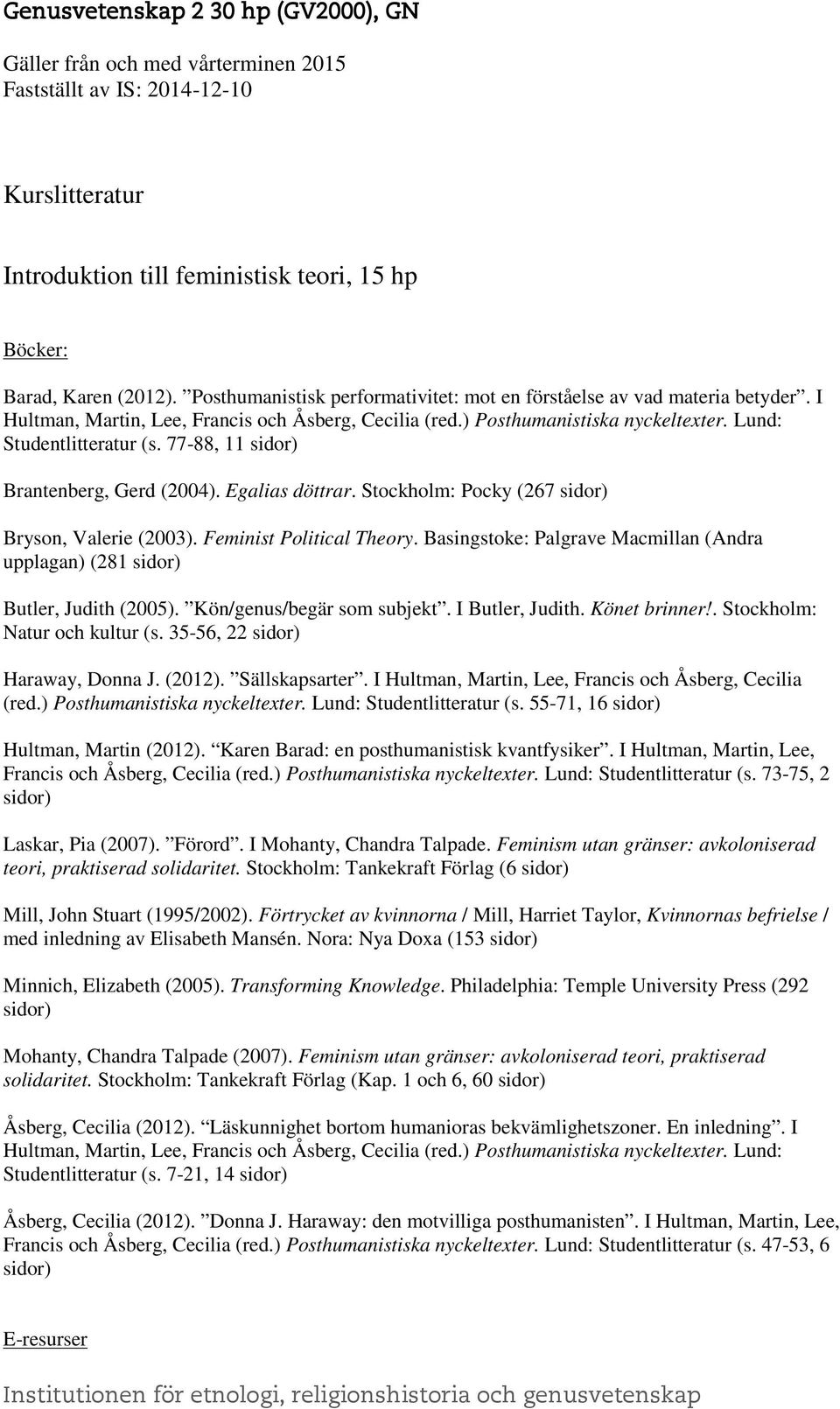 Stockholm: Pocky (267 Bryson, Valerie (2003). Feminist Political Theory. Basingstoke: Palgrave Macmillan (Andra upplagan) (281 Butler, Judith (2005). Kön/genus/begär som subjekt. I Butler, Judith.