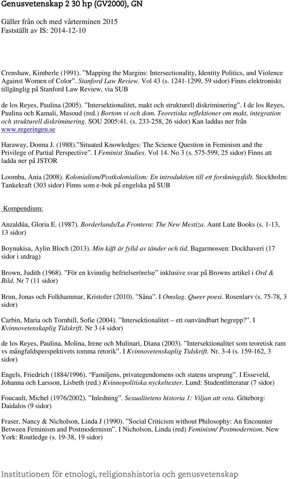 I de los Reyes, Paulina och Kamali, Masoud (red.) Bortom vi och dom. Teoretiska reflektioner om makt, integration och strukturell diskriminering. SOU 2005:41. (s. 233-258, 26 Kan laddas ner fra n www.