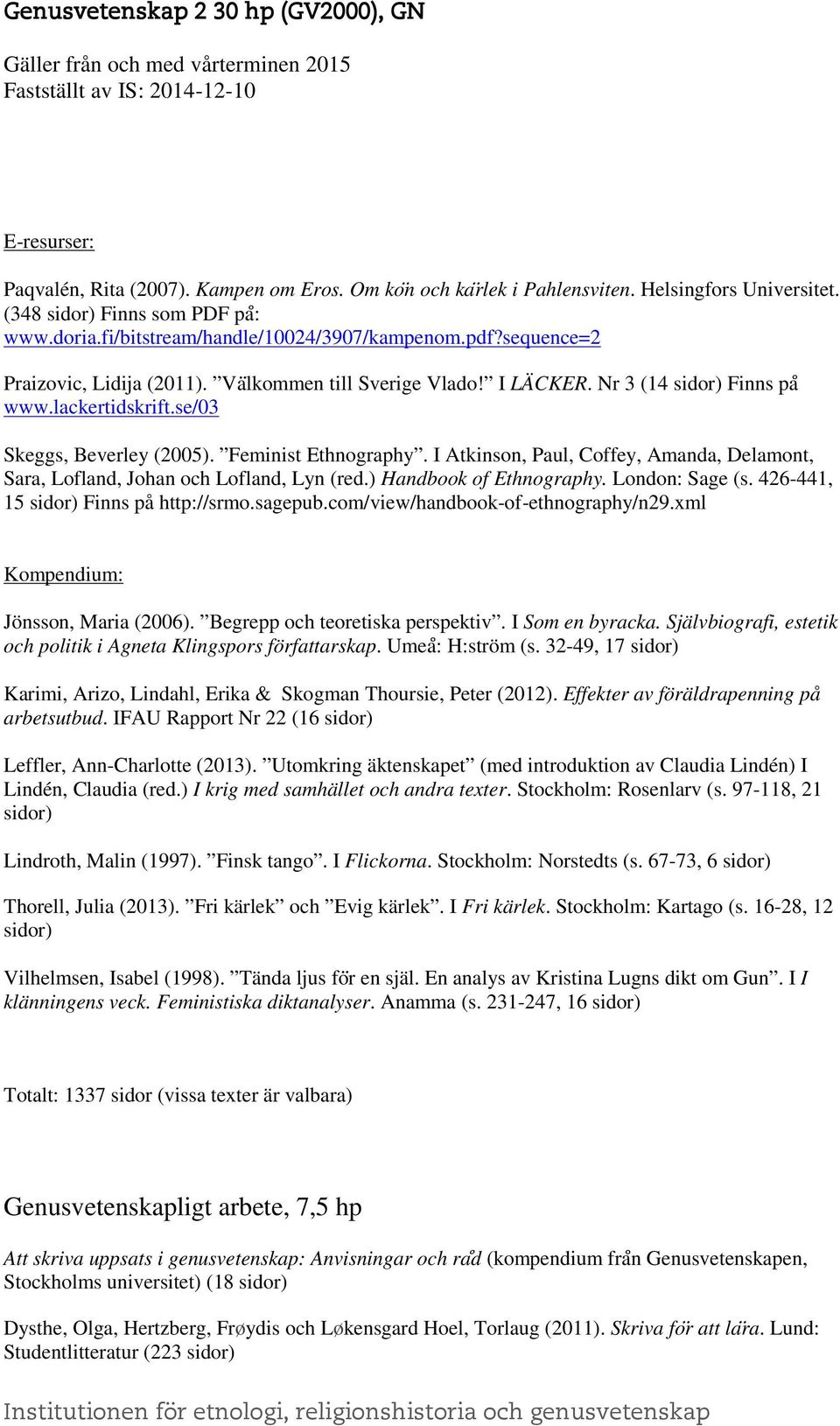 I Atkinson, Paul, Coffey, Amanda, Delamont, Sara, Lofland, Johan och Lofland, Lyn (red.) Handbook of Ethnography. London: Sage (s. 426-441, 15 Finns på http://srmo.sagepub.