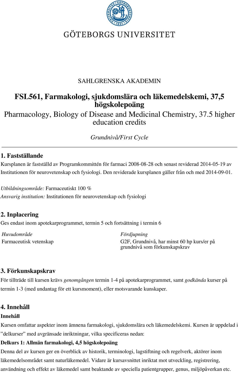 Fastställande Kursplanen är fastställd av Programkommittén för farmaci 2008-08-28 och senast reviderad 2014-05-19 av Institutionen för neurovetenskap och fysiologi.