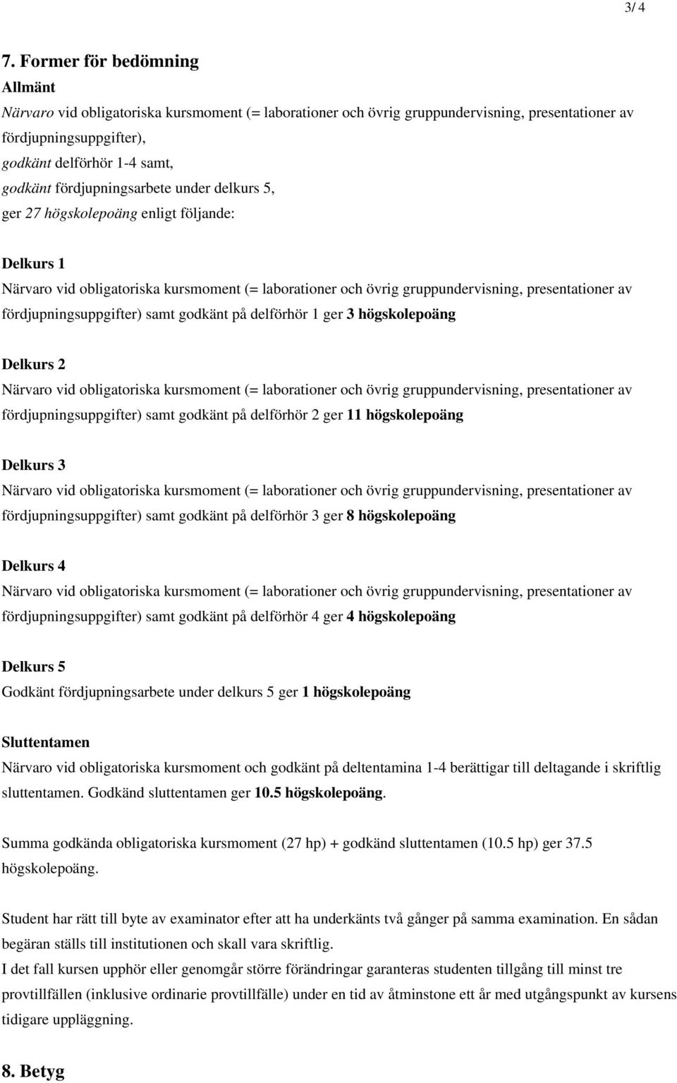 samt godkänt på delförhör 1 ger 3 högskolepoäng Delkurs 2 fördjupningsuppgifter) samt godkänt på delförhör 2 ger 11 högskolepoäng Delkurs 3 fördjupningsuppgifter) samt godkänt på delförhör 3 ger 8