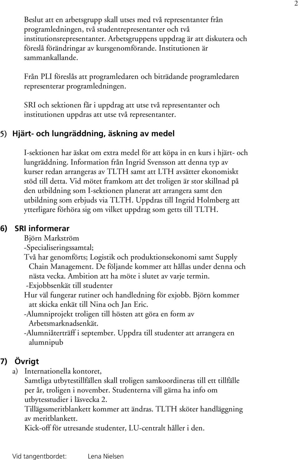 Från PLI föreslås att programledaren och biträdande programledaren representerar programledningen.