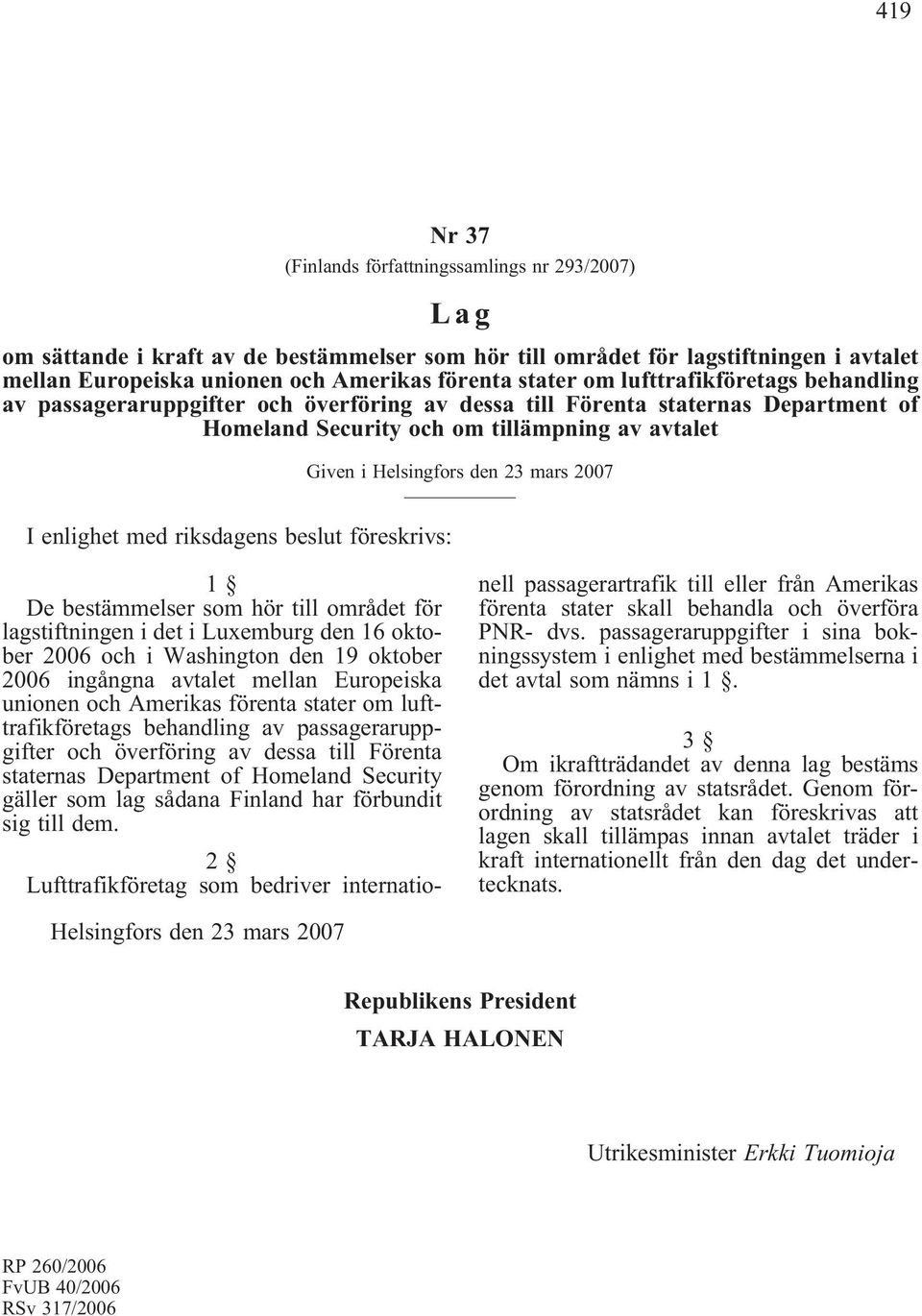mars 2007 I enlighet med riksdagens beslut föreskrivs: 1 De bestämmelser som hör till området för lagstiftningen i det i Luxemburg den 16 oktober 2006 och i Washington den 19 oktober 2006 ingångna